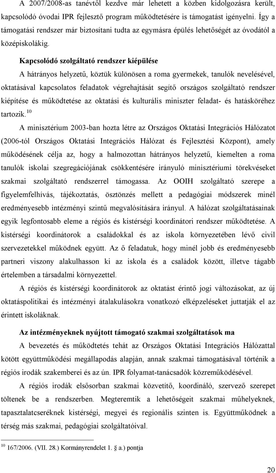 Kapcsolódó szolgáltató rendszer kiépülése A hátrányos helyzetű, köztük különösen a roma gyermekek, tanulók nevelésével, oktatásával kapcsolatos feladatok végrehajtását segítő országos szolgáltató