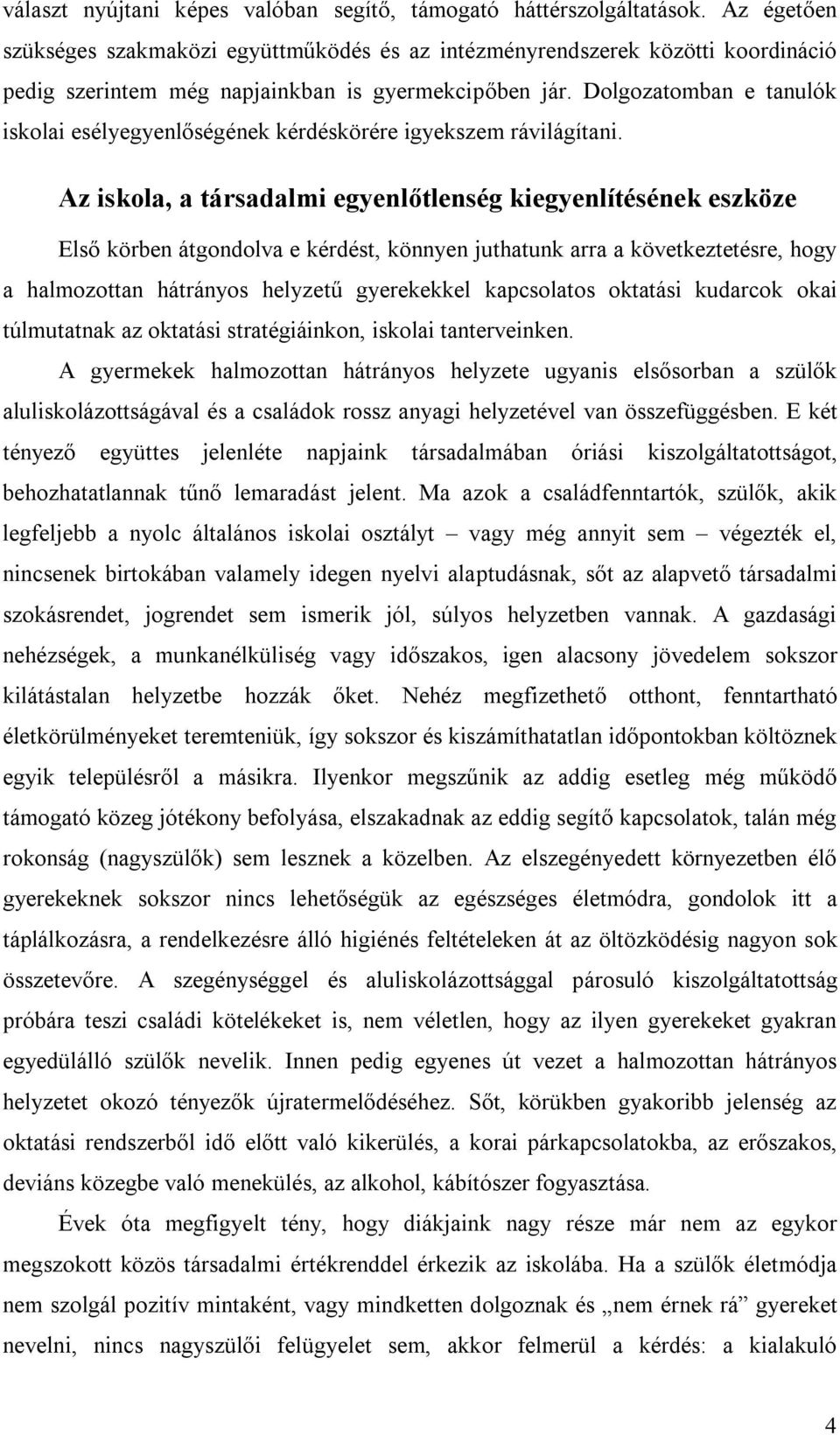 Dolgozatomban e tanulók iskolai esélyegyenlőségének kérdéskörére igyekszem rávilágítani.