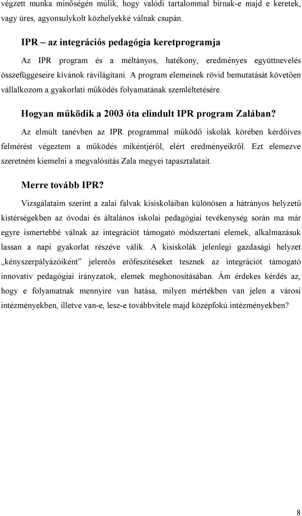 A program elemeinek rövid bemutatását követően vállalkozom a gyakorlati működés folyamatának szemléltetésére. Hogyan működik a 2003 óta elindult IPR program Zalában?