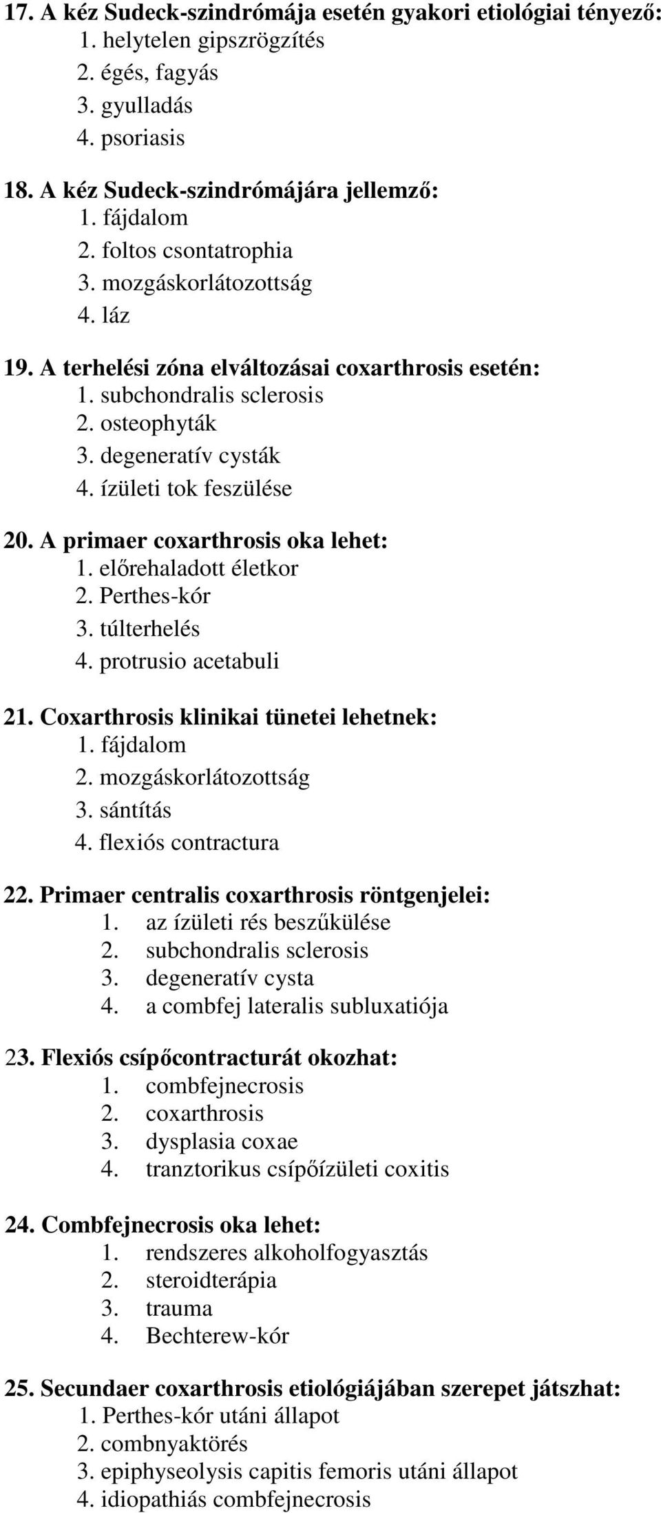 A primaer coxarthrosis oka lehet: 1. előrehaladott életkor 2. Perthes-kór 3. túlterhelés 4. protrusio acetabuli 21. Coxarthrosis klinikai tünetei lehetnek: 1. fájdalom 2. mozgáskorlátozottság 3.