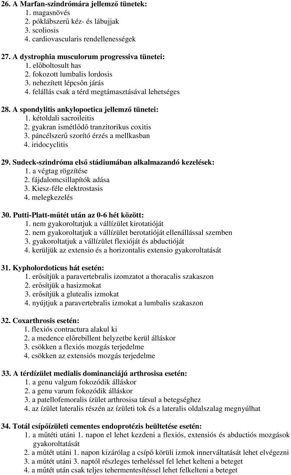 kétoldali sacroileitis 2. gyakran ismétlődő tranzitorikus coxitis 3. páncélszerű szorító érzés a mellkasban 4. iridocyclitis 29. Sudeck-szindróma első stádiumában alkalmazandó kezelések: 1.