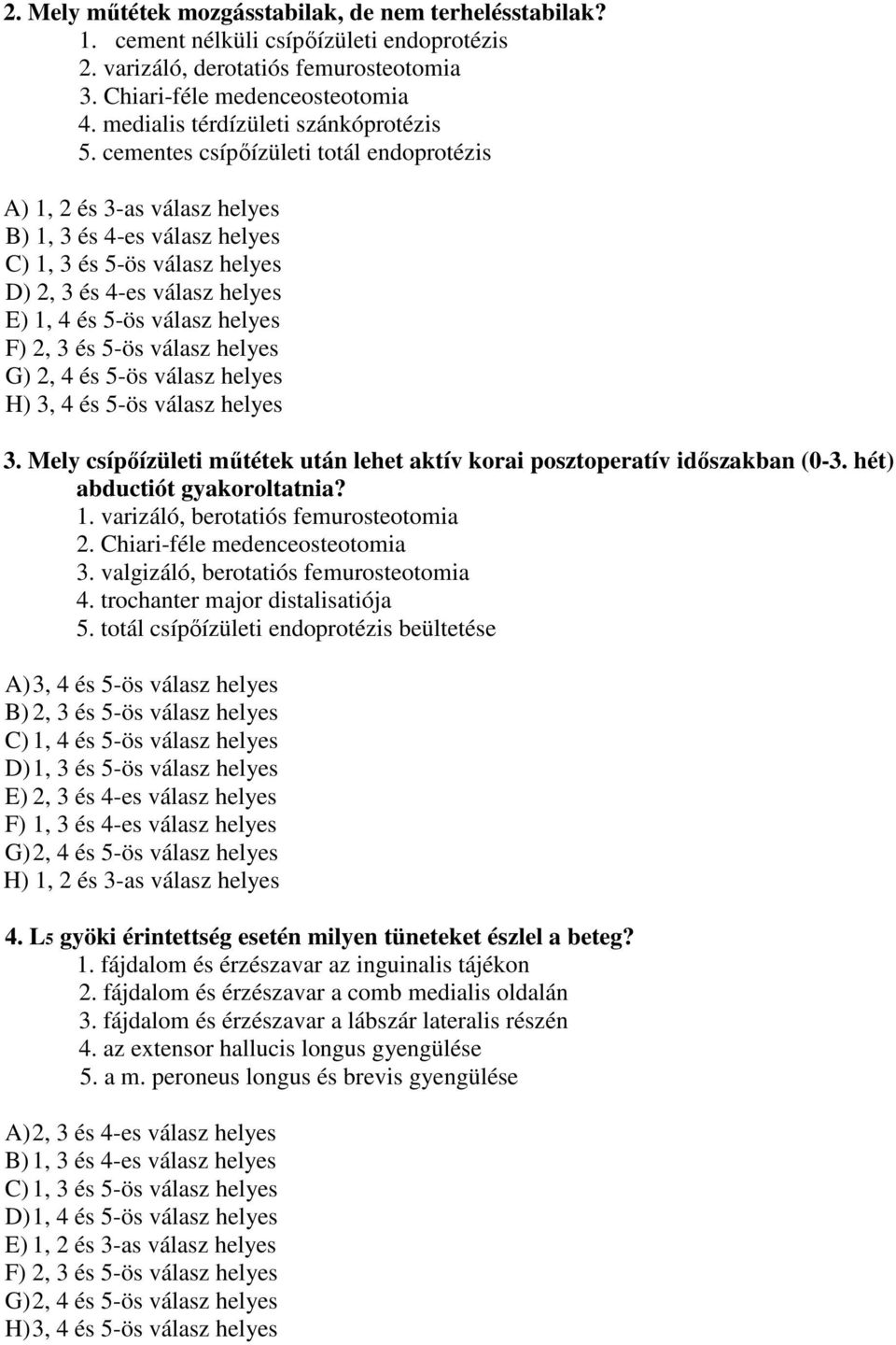 cementes csípőízületi totál endoprotézis A) 1, 2 és 3-as válasz helyes B) 1, 3 és 4-es válasz helyes C) 1, 3 és 5-ös válasz helyes D) 2, 3 és 4-es válasz helyes E) 1, 4 és 5-ös válasz helyes F) 2, 3