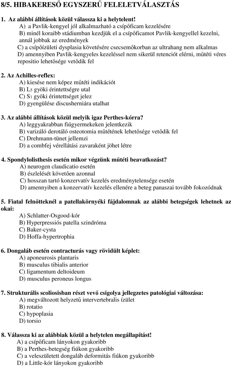 követésére csecsemőkorban az ultrahang nem alkalmas D) amennyiben Pavlik-kengyeles kezeléssel nem sikerül retenciót elérni, műtéti véres repositio lehetősége vetődik fel 2.