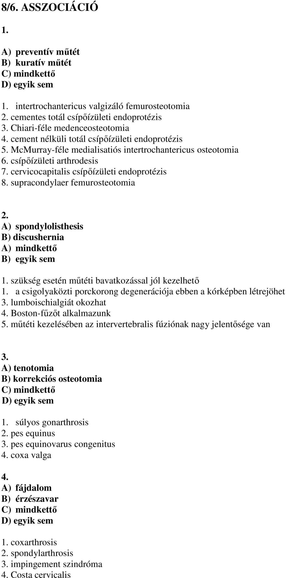 cervicocapitalis csípőízületi endoprotézis 8. supracondylaer femurosteotomia 2. A) spondylolisthesis B) discushernia A) mindkettő B) egyik sem 1. szükség esetén műtéti bavatkozással jól kezelhető 1.