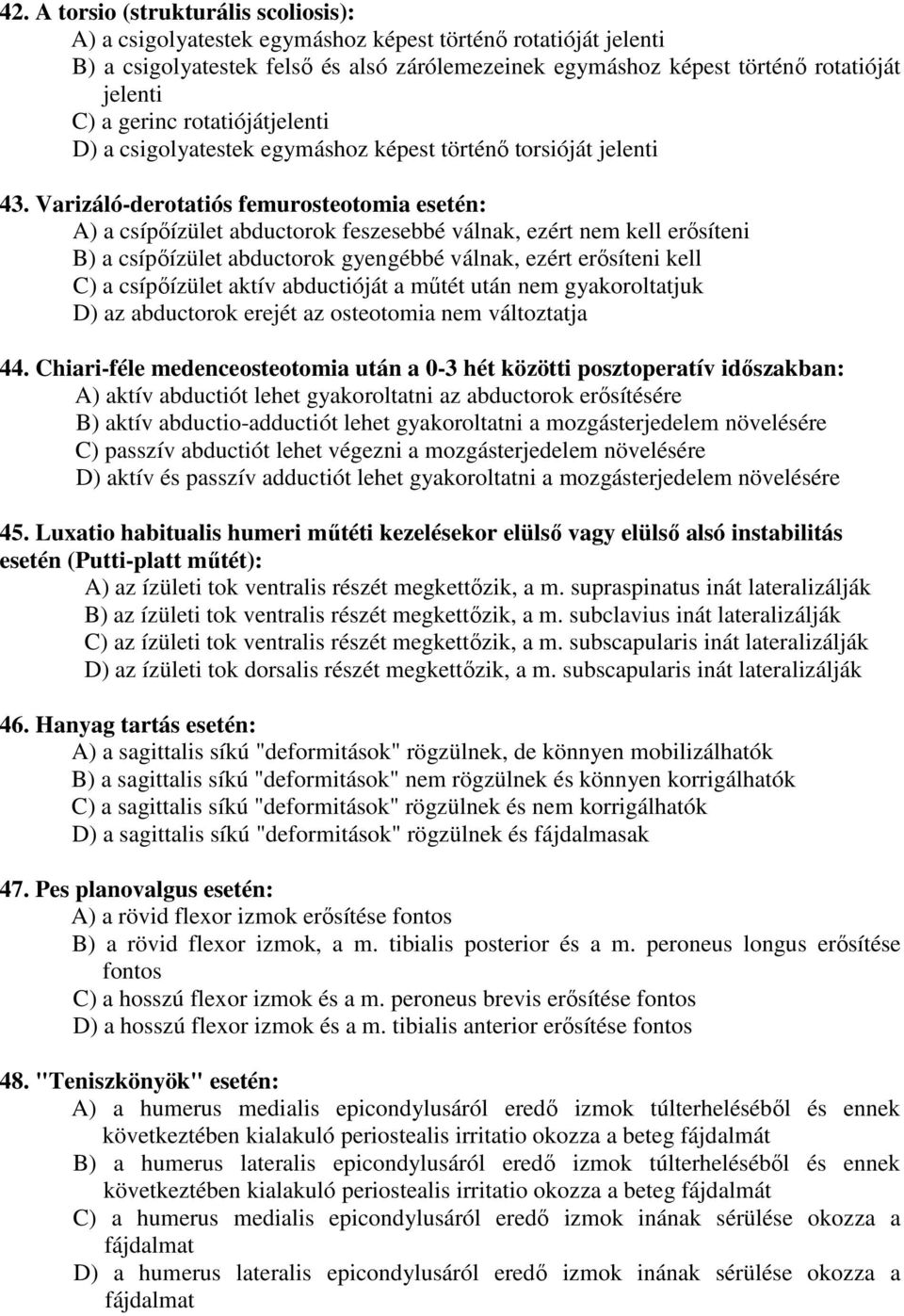 Varizáló-derotatiós femurosteotomia esetén: A) a csípőízület abductorok feszesebbé válnak, ezért nem kell erősíteni B) a csípőízület abductorok gyengébbé válnak, ezért erősíteni kell C) a csípőízület