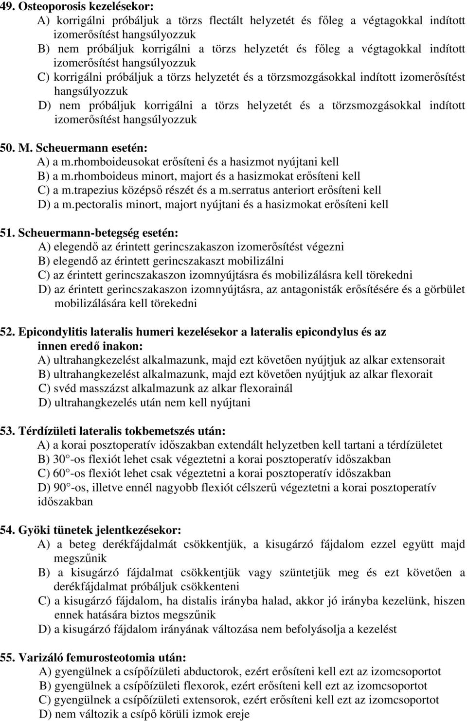 a törzsmozgásokkal indított izomerősítést hangsúlyozzuk 50. M. Scheuermann esetén: A) a m.rhomboideusokat erősíteni és a hasizmot nyújtani kell B) a m.