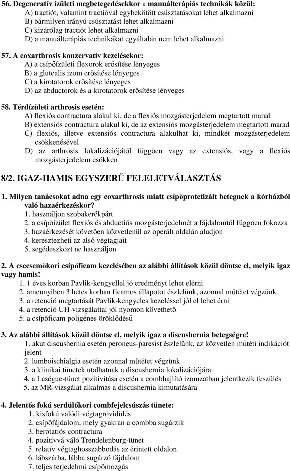 A coxarthrosis konzervatív kezelésekor: A) a csípőízületi flexorok erősítése lényeges B) a glutealis izom erősítése lényeges C) a kirotatorok erősítése lényeges D) az abductorok és a kirotatorok