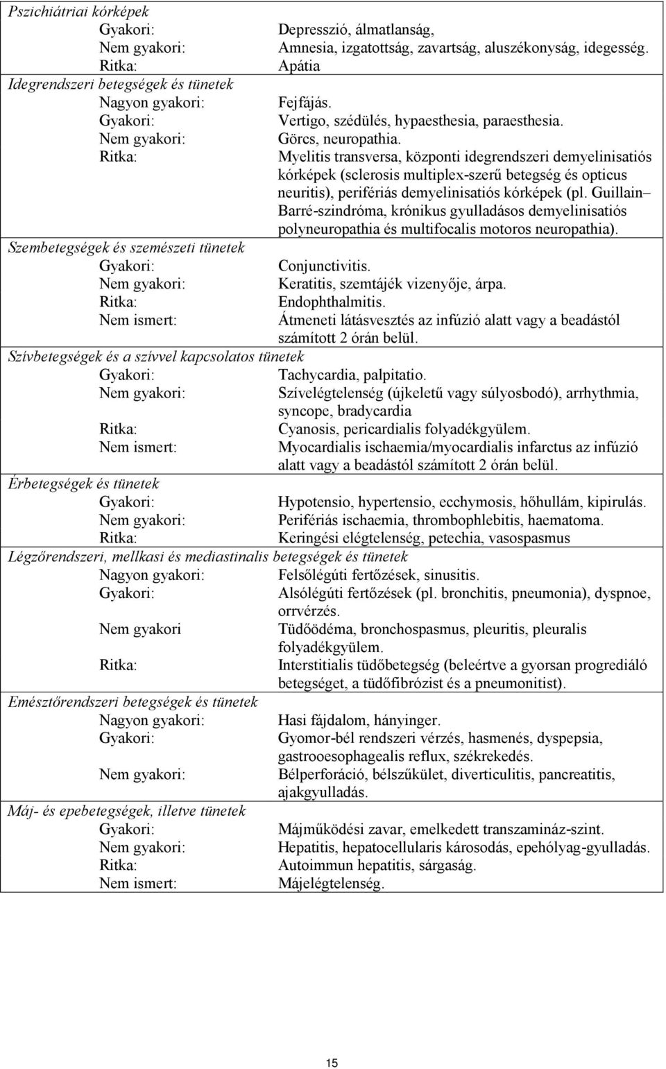 Ritka: Myelitis transversa, központi idegrendszeri demyelinisatiós kórképek (sclerosis multiplex-szerű betegség és opticus neuritis), perifériás demyelinisatiós kórképek (pl.