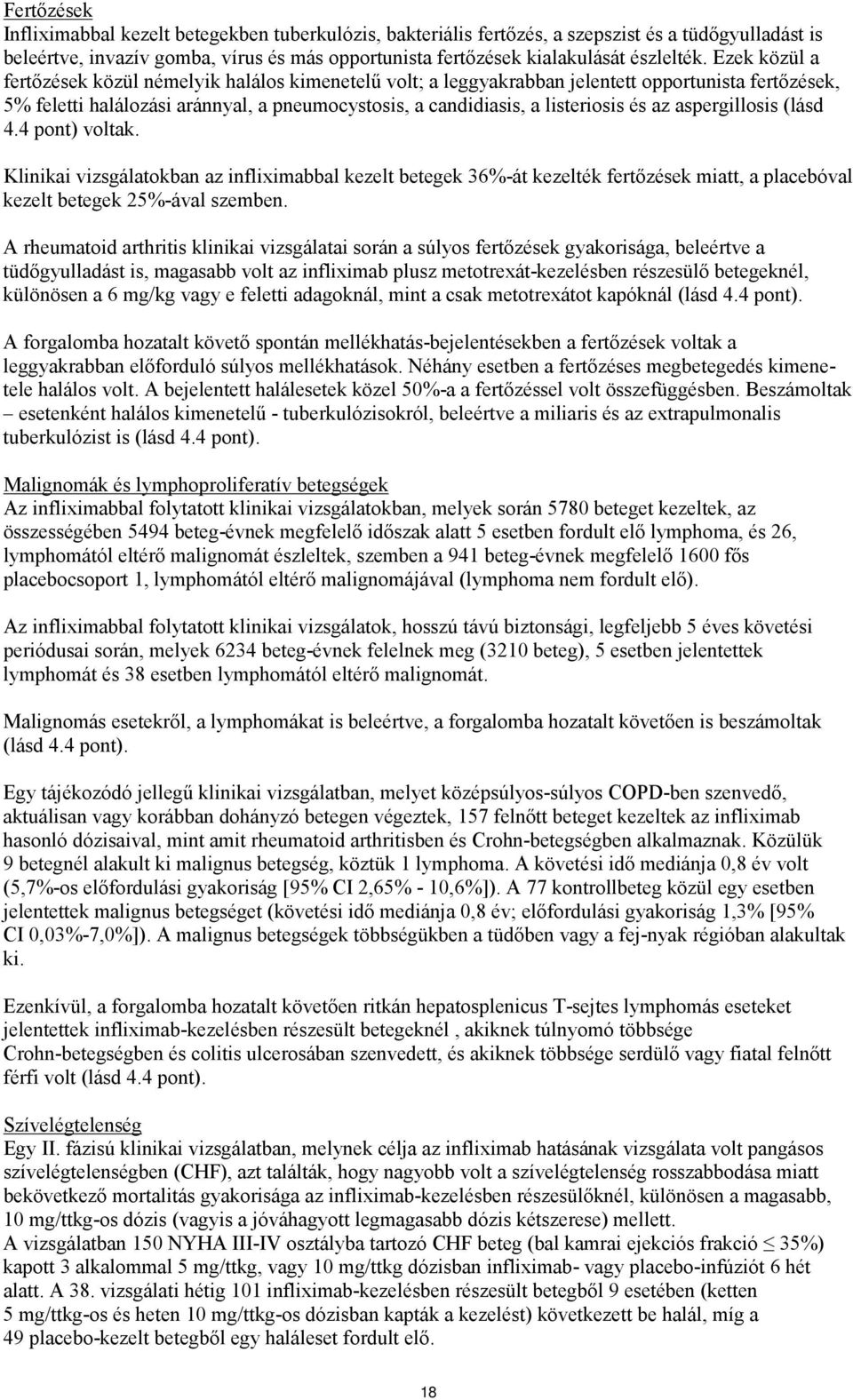 aspergillosis (lásd 4.4 pont) voltak. Klinikai vizsgálatokban az infliximabbal kezelt betegek 36%-át kezelték fertőzések miatt, a placebóval kezelt betegek 25%-ával szemben.