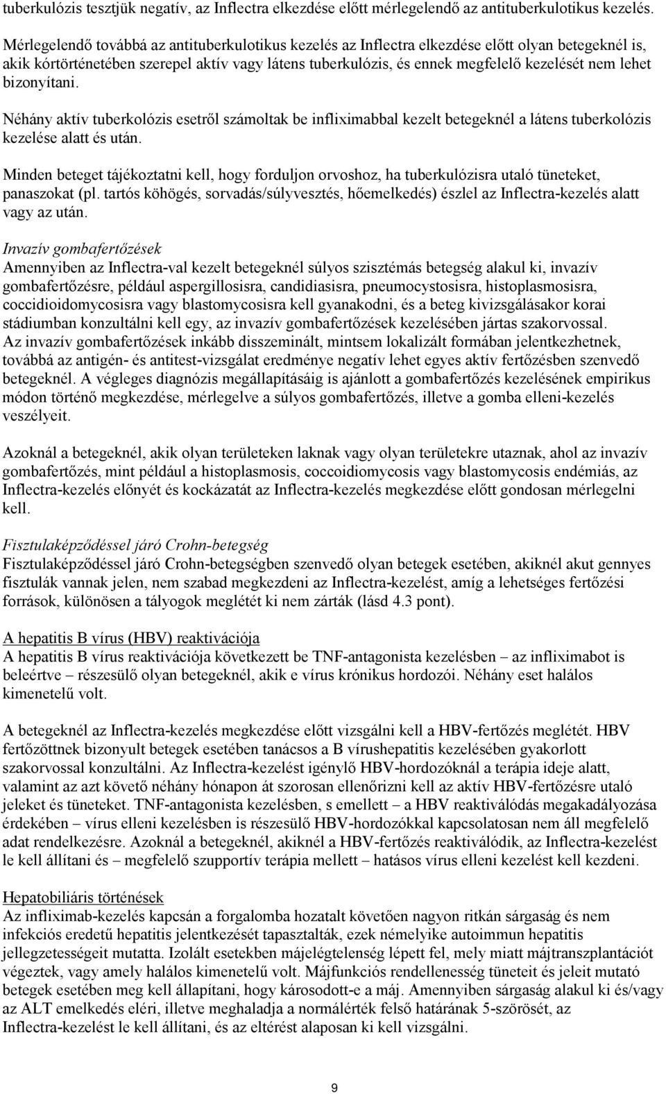 lehet bizonyítani. Néhány aktív tuberkolózis esetről számoltak be infliximabbal kezelt betegeknél a látens tuberkolózis kezelése alatt és után.