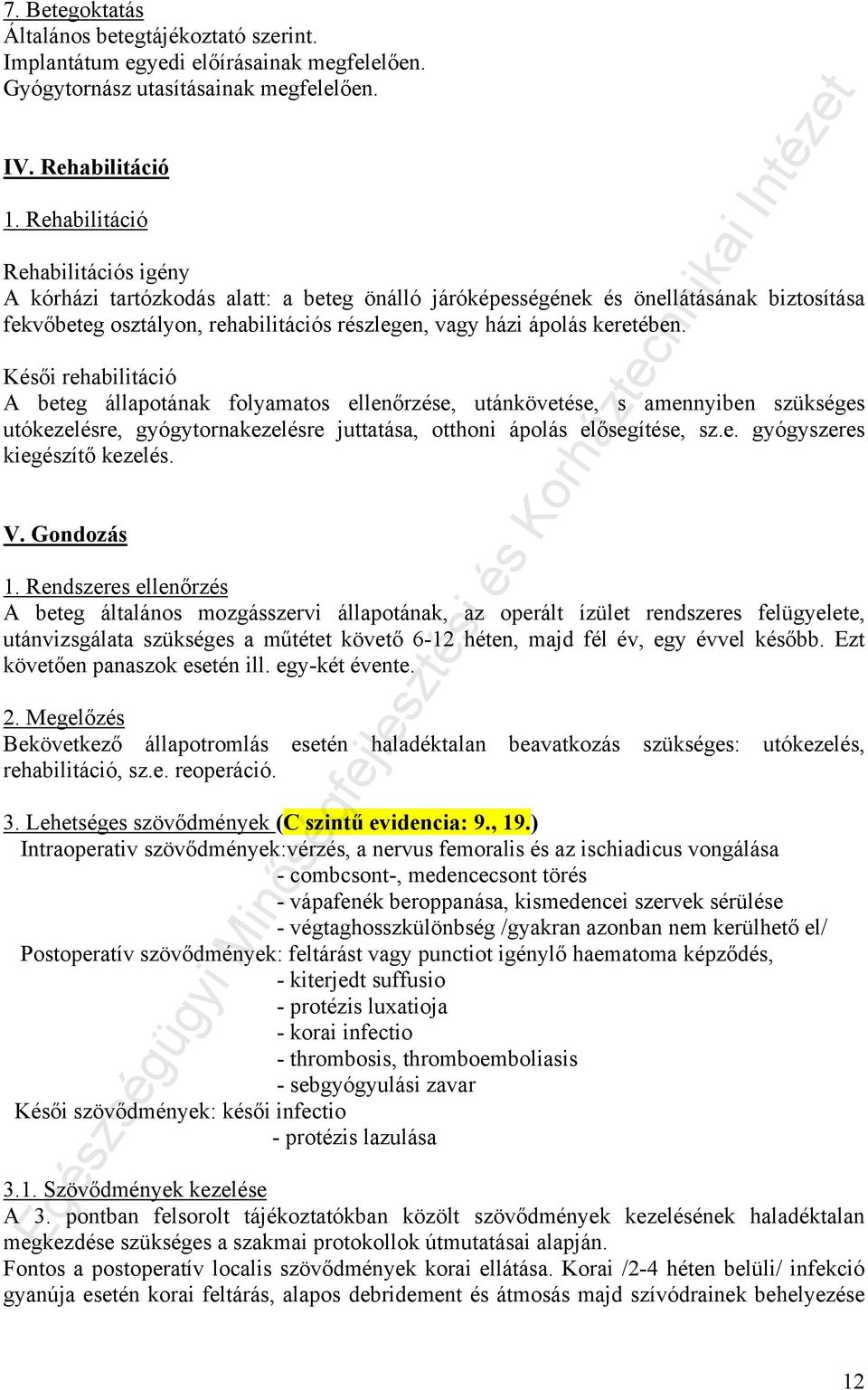 Késői rehabilitáció A beteg állapotának folyamatos ellenőrzése, utánkövetése, s amennyiben szükséges utókezelésre, gyógytornakezelésre juttatása, otthoni ápolás elősegítése, sz.e. gyógyszeres kiegészítő kezelés.