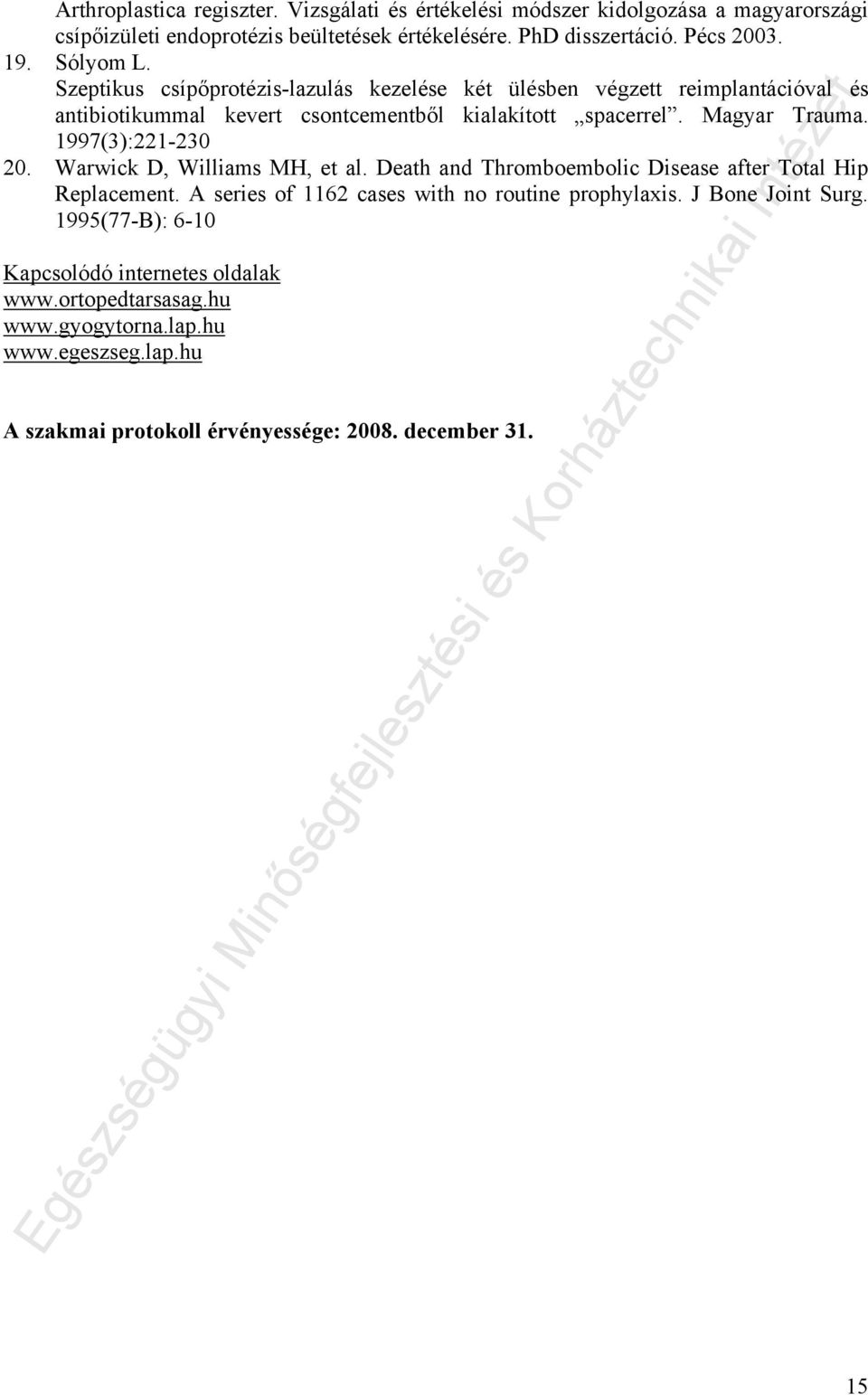 1997(3):221-230 20. Warwick D, Williams MH, et al. Death and Thromboembolic Disease after Total Hip Replacement. A series of 1162 cases with no routine prophylaxis.