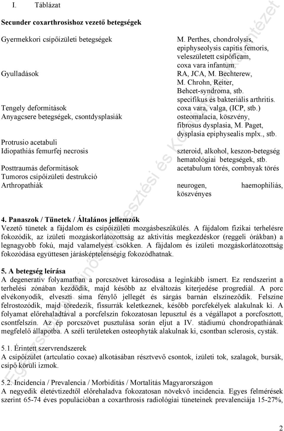 specifikus és bakteriális arthritis. coxa vara, valga, (ICP, stb.) osteomalacia, köszvény, fibrosus dysplasia, M. Paget, dysplasia epiphysealis mplx., stb. szteroid, alkohol, keszon-betegség hematológiai betegségek, stb.