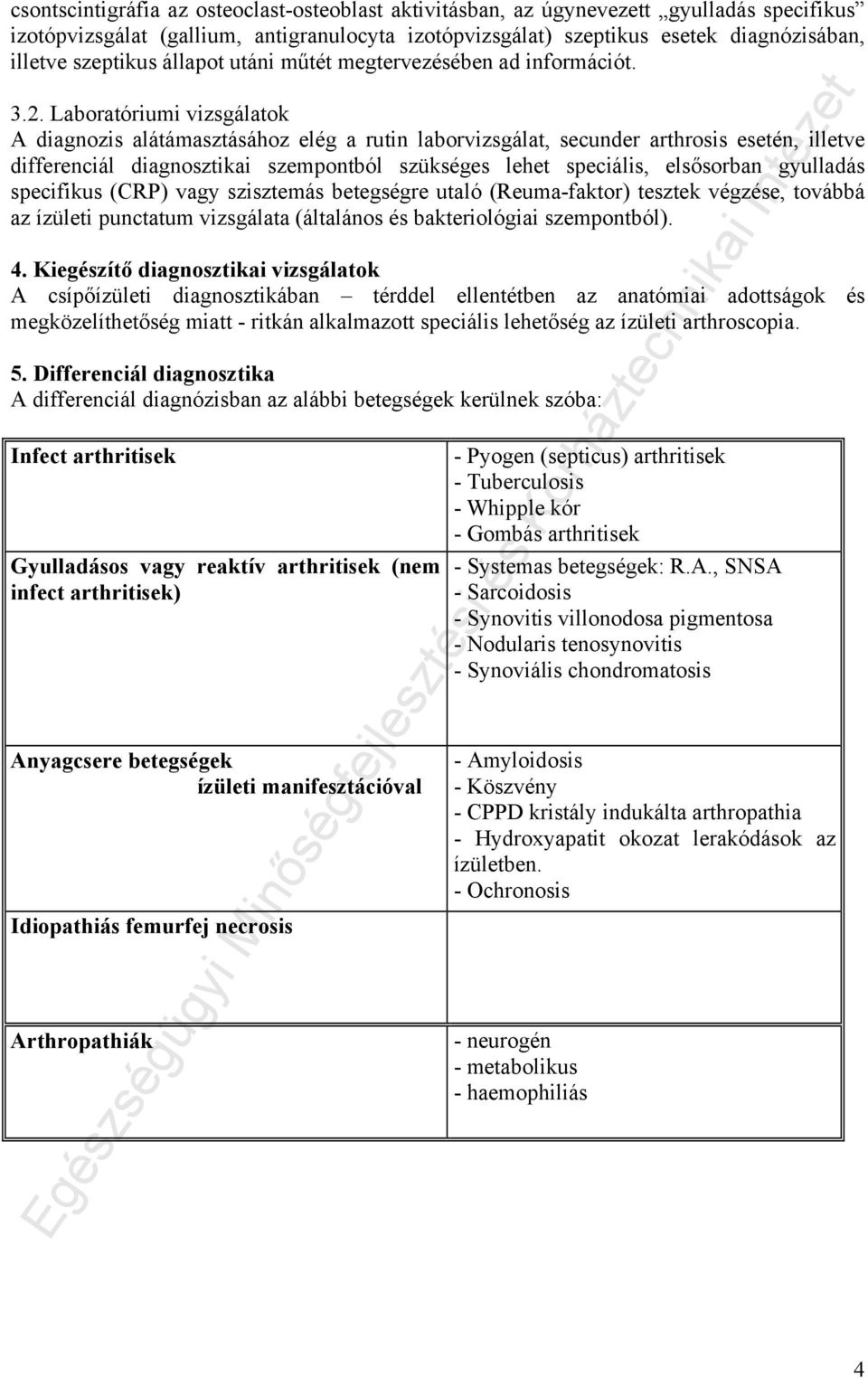 Laboratóriumi vizsgálatok A diagnozis alátámasztásához elég a rutin laborvizsgálat, secunder arthrosis esetén, illetve differenciál diagnosztikai szempontból szükséges lehet speciális, elsősorban