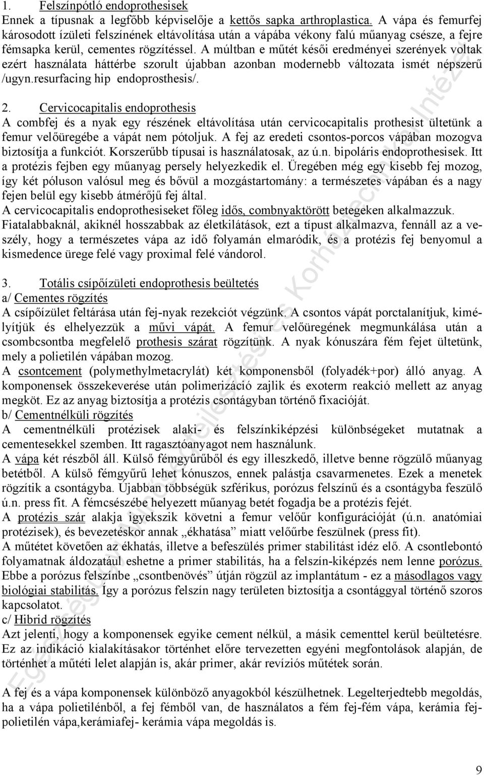 A múltban e műtét késői eredményei szerények voltak ezért használata háttérbe szorult újabban azonban modernebb változata ismét népszerű /ugyn.resurfacing hip endoprosthesis/. 2.