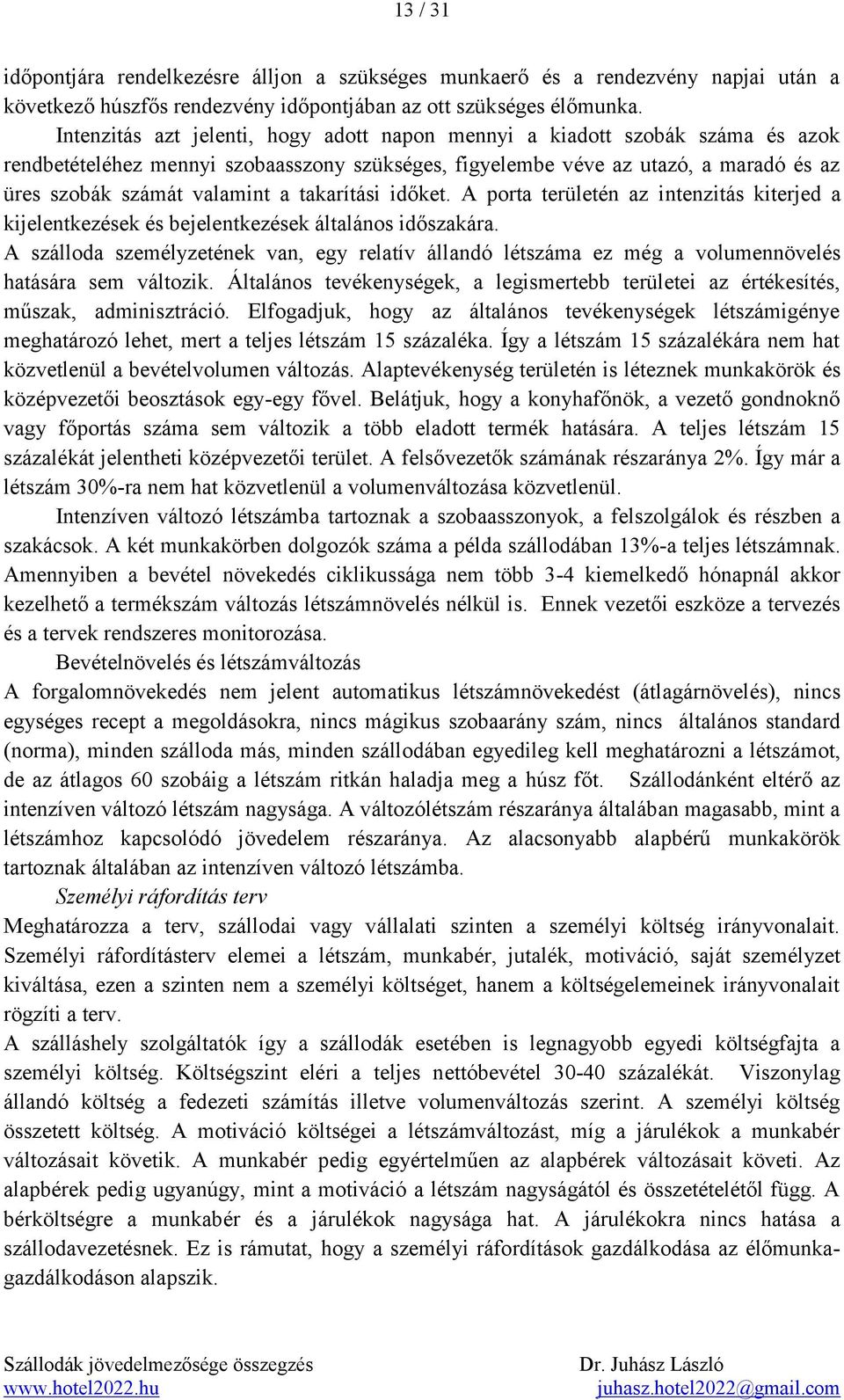 takarítási időket. A porta területén az intenzitás kiterjed a kijelentkezések és bejelentkezések általános időszakára.