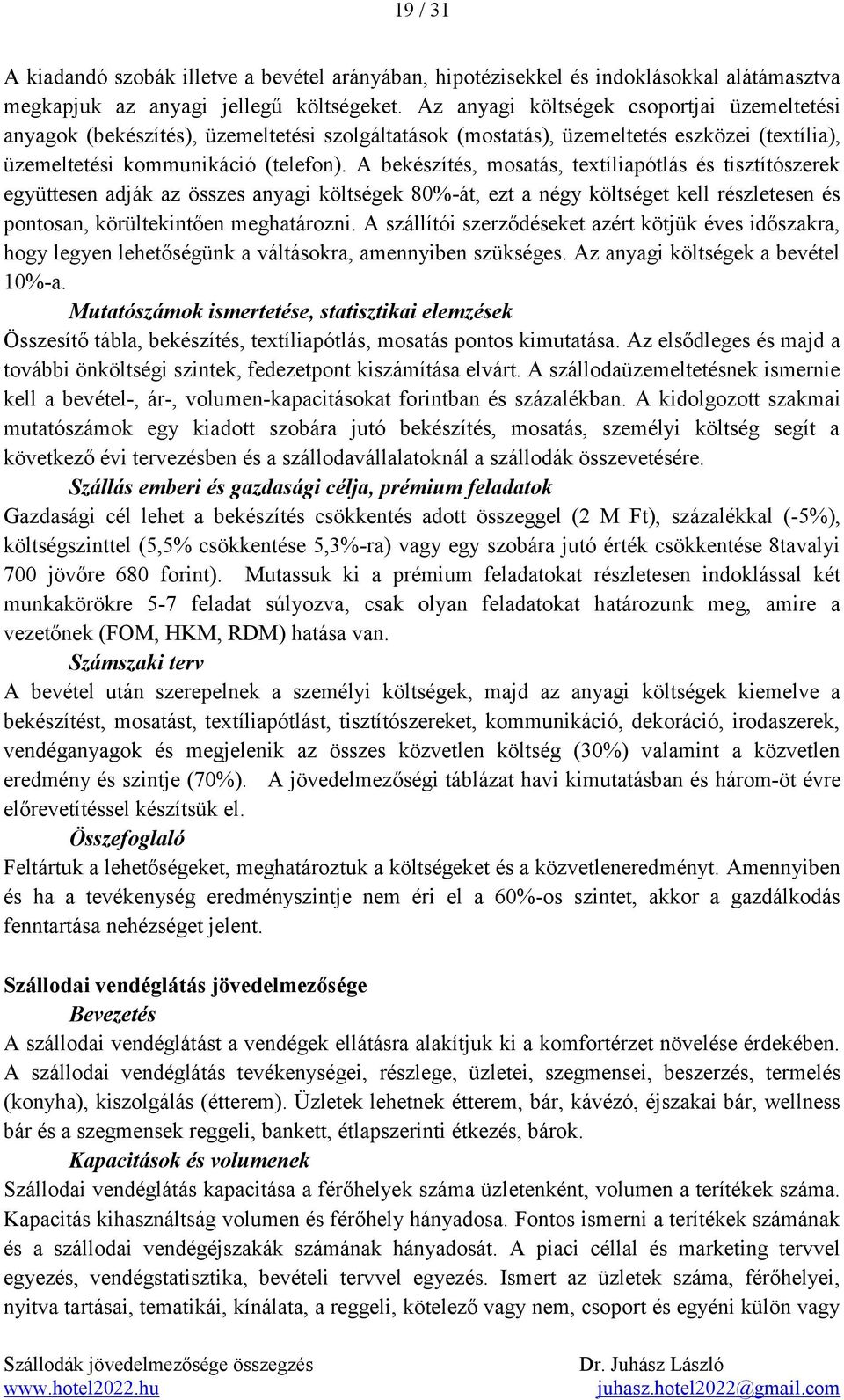 A bekészítés, mosatás, textíliapótlás és tisztítószerek együttesen adják az összes anyagi költségek 80%-át, ezt a négy költséget kell részletesen és pontosan, körültekintően meghatározni.