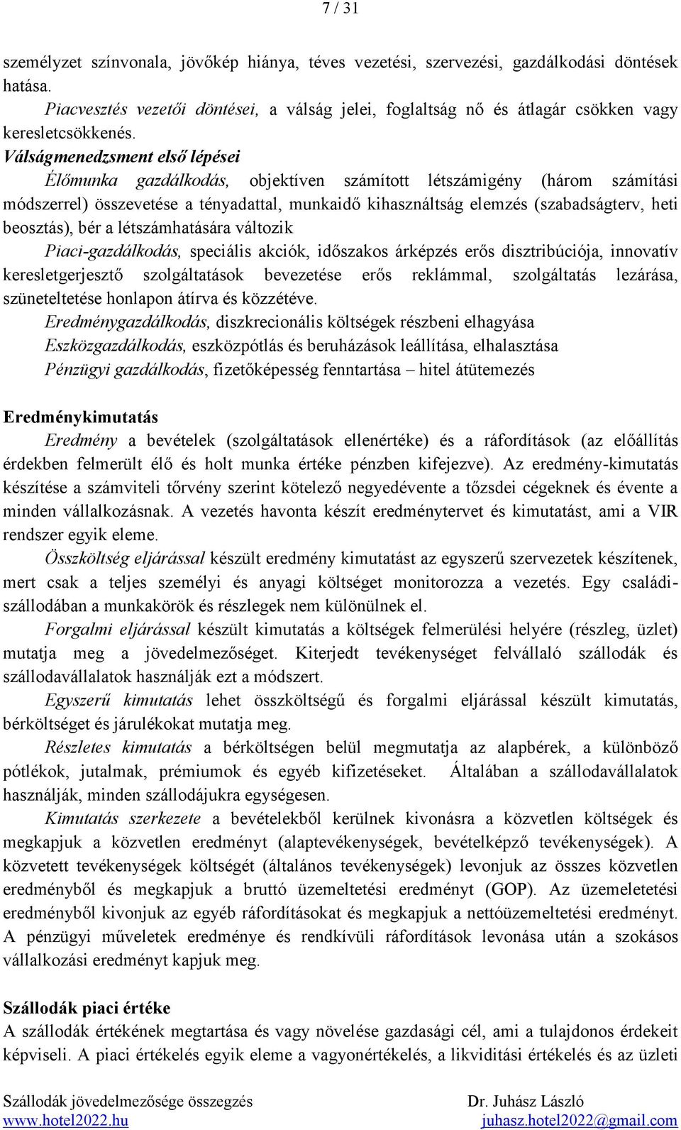 Válságmenedzsment első lépései Élőmunka gazdálkodás, objektíven számított létszámigény (három számítási módszerrel) összevetése a tényadattal, munkaidő kihasználtság elemzés (szabadságterv, heti