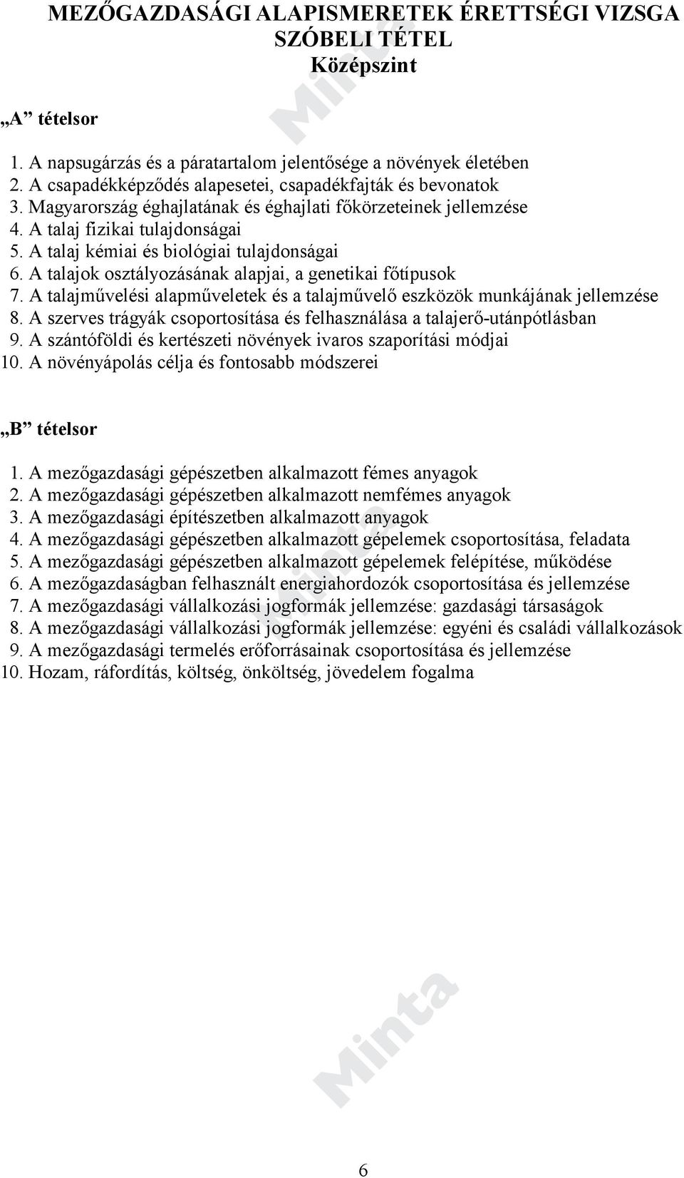 A talaj kémiai és biológiai tulajdonságai 6. A talajok osztályozásának alapjai, a genetikai főtípusok 7. A talajművelési alapműveletek és a talajművelő eszközök munkájának jellemzése 8.