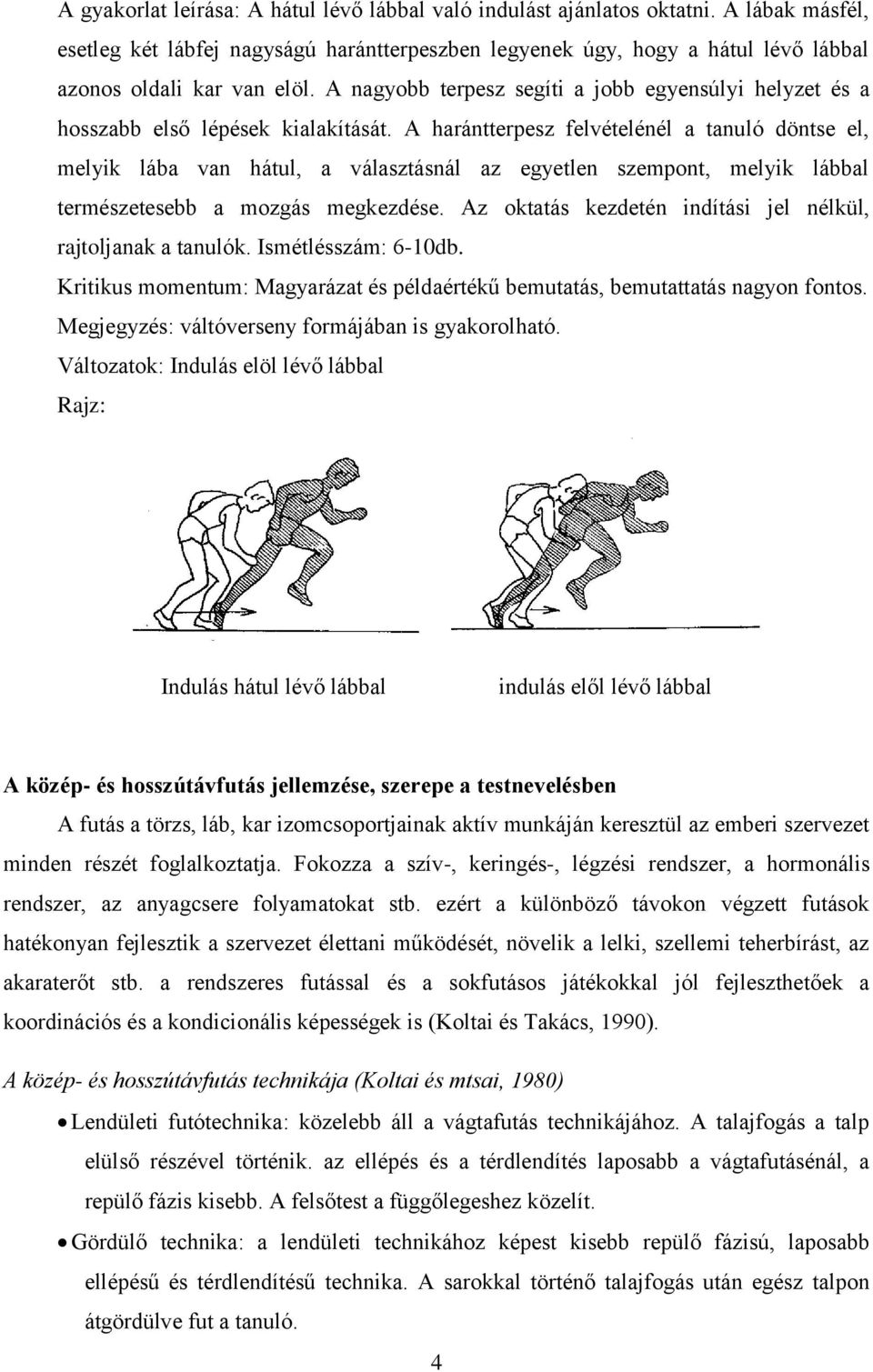 A nagyobb terpesz segíti a jobb egyensúlyi helyzet és a hosszabb első lépések kialakítását.