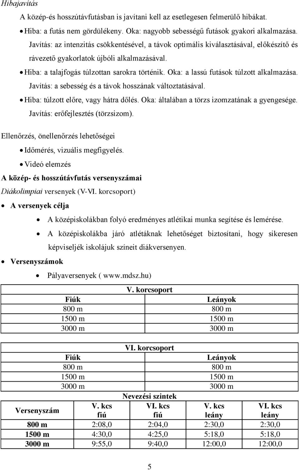 Oka: a lassú futások túlzott alkalmazása. Javítás: a sebesség és a távok hosszának változtatásával. Hiba: túlzott előre, vagy hátra dőlés. Oka: általában a törzs izomzatának a gyengesége.