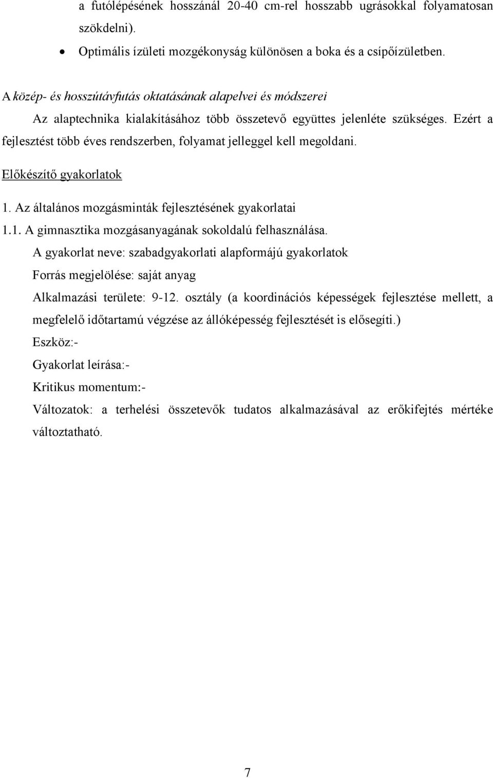 Ezért a fejlesztést több éves rendszerben, folyamat jelleggel kell megoldani. Előkészítő gyakorlatok 1. Az általános mozgásminták fejlesztésének gyakorlatai 1.1. A gimnasztika mozgásanyagának sokoldalú felhasználása.