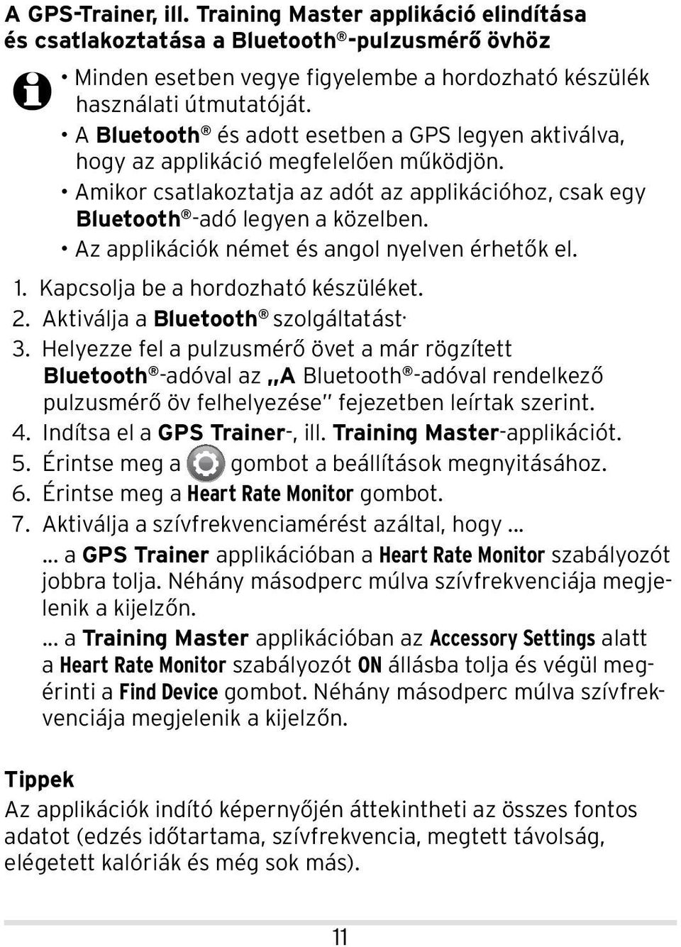 Az applikációk német és angol nyelven érhetők el. 1. Kapcsolja be a hordozható készüléket. 2. Aktiválja a Bluetooth szolgáltatást. 3.