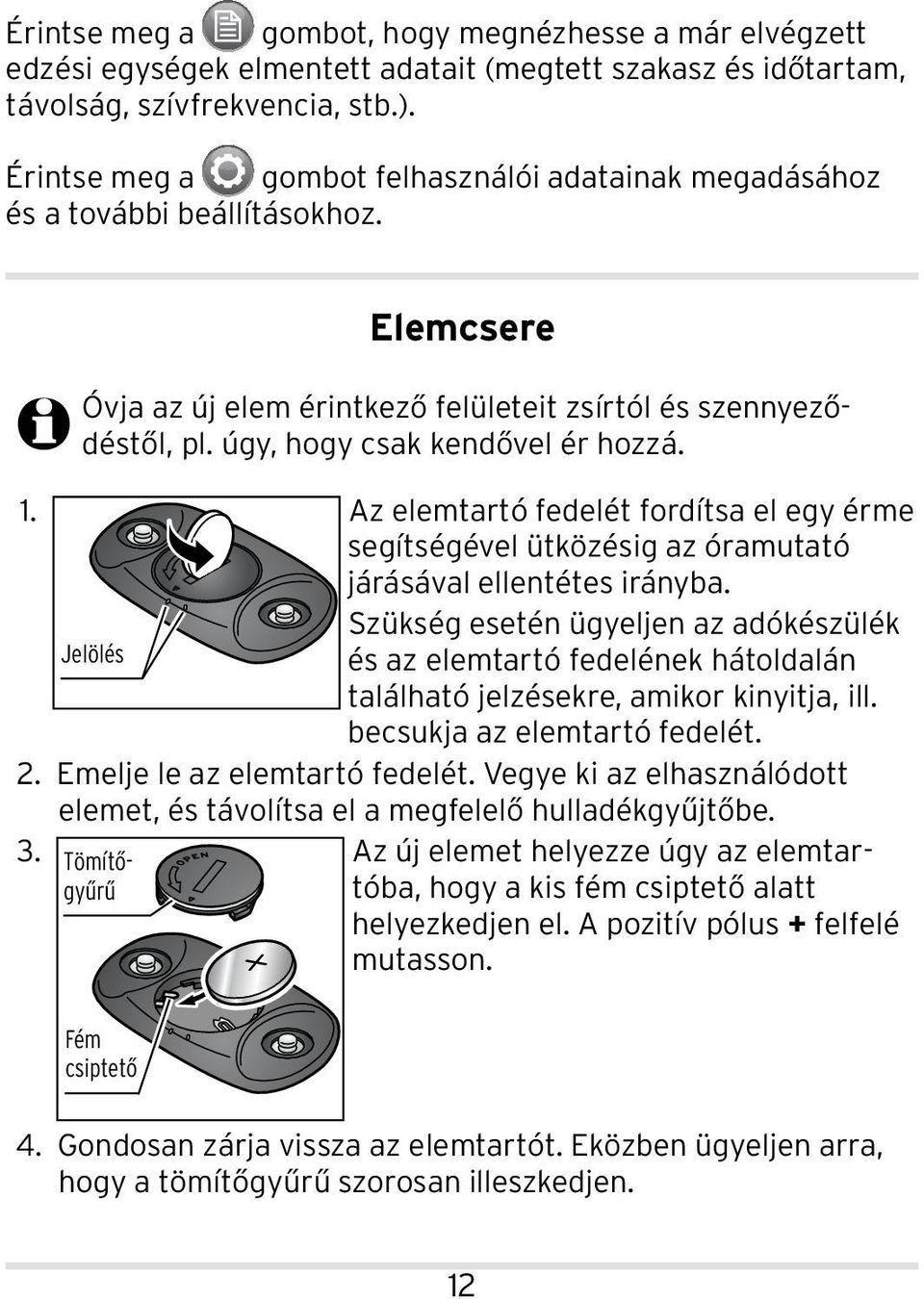 2. 3. Az elemtartó fedelét fordítsa el egy érme segítségével ütközésig az óramutató járásával ellentétes irányba.