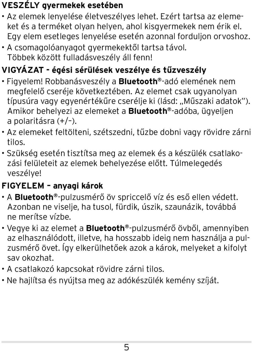 VIGYÁZAT - égési sérülések veszélye és tűzveszély Figyelem! Robbanásveszély a Bluetooth -adó elemének nem megfelelő cseréje következtében.