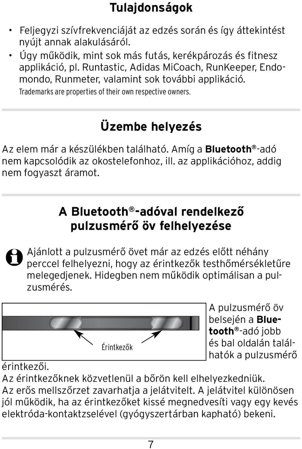 Üzembe helyezés Az elem már a készülékben található. Amíg a Bluetooth -adó nem kapcsolódik az okostelefonhoz, ill. az applikációhoz, addig nem fogyaszt áramot.