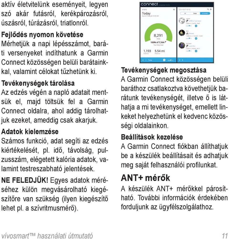 Tevékenységek tárolása Az edzés végén a napló adatait mentsük el, majd töltsük fel a Garmin Connect oldalra, ahol addig tárolhatjuk ezeket, ameddig csak akarjuk.