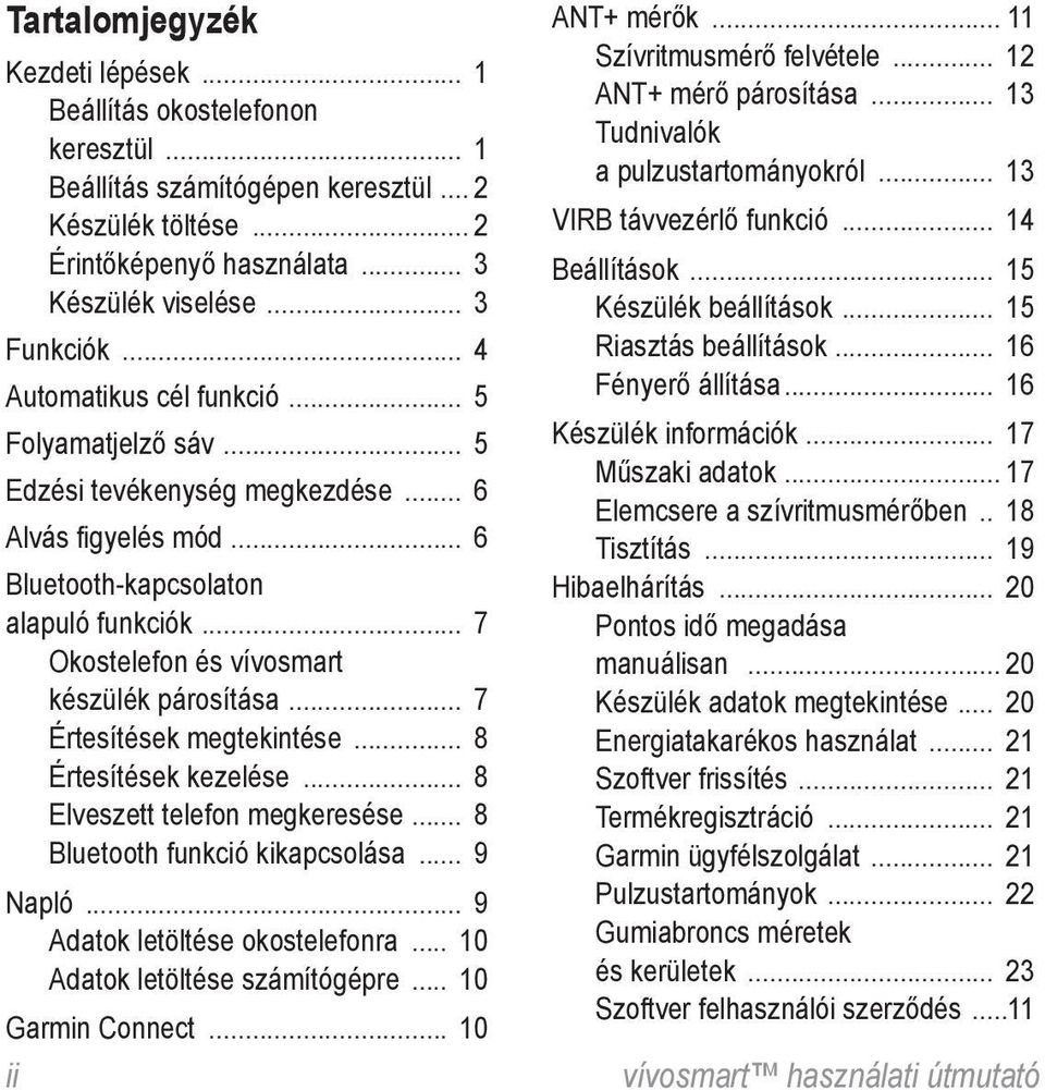 .. 7 Okostelefon és vívosmart készülék párosítása... 7 Értesítések megtekintése... 8 Értesítések kezelése... 8 Elveszett telefon megkeresése... 8 Bluetooth funkció kikapcsolása... 9 Napló.