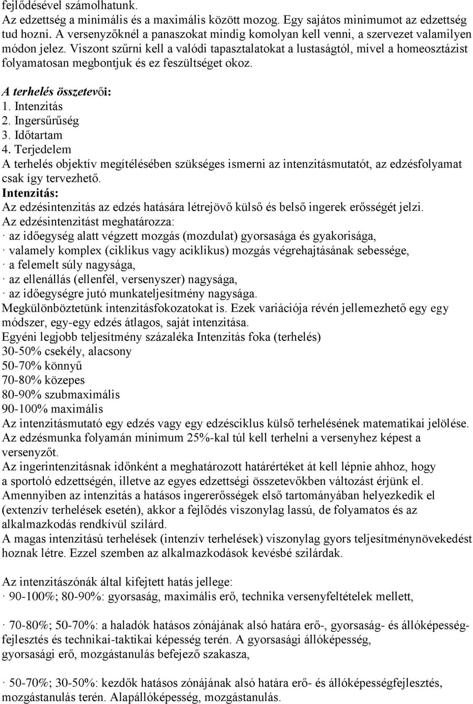 Viszont szűrni kell a valódi tapasztalatokat a lustaságtól, mivel a homeosztázist folyamatosan megbontjuk és ez feszültséget okoz. A terhelés összetevői: 1. Intenzitás 2. Ingersűrűség 3. Időtartam 4.