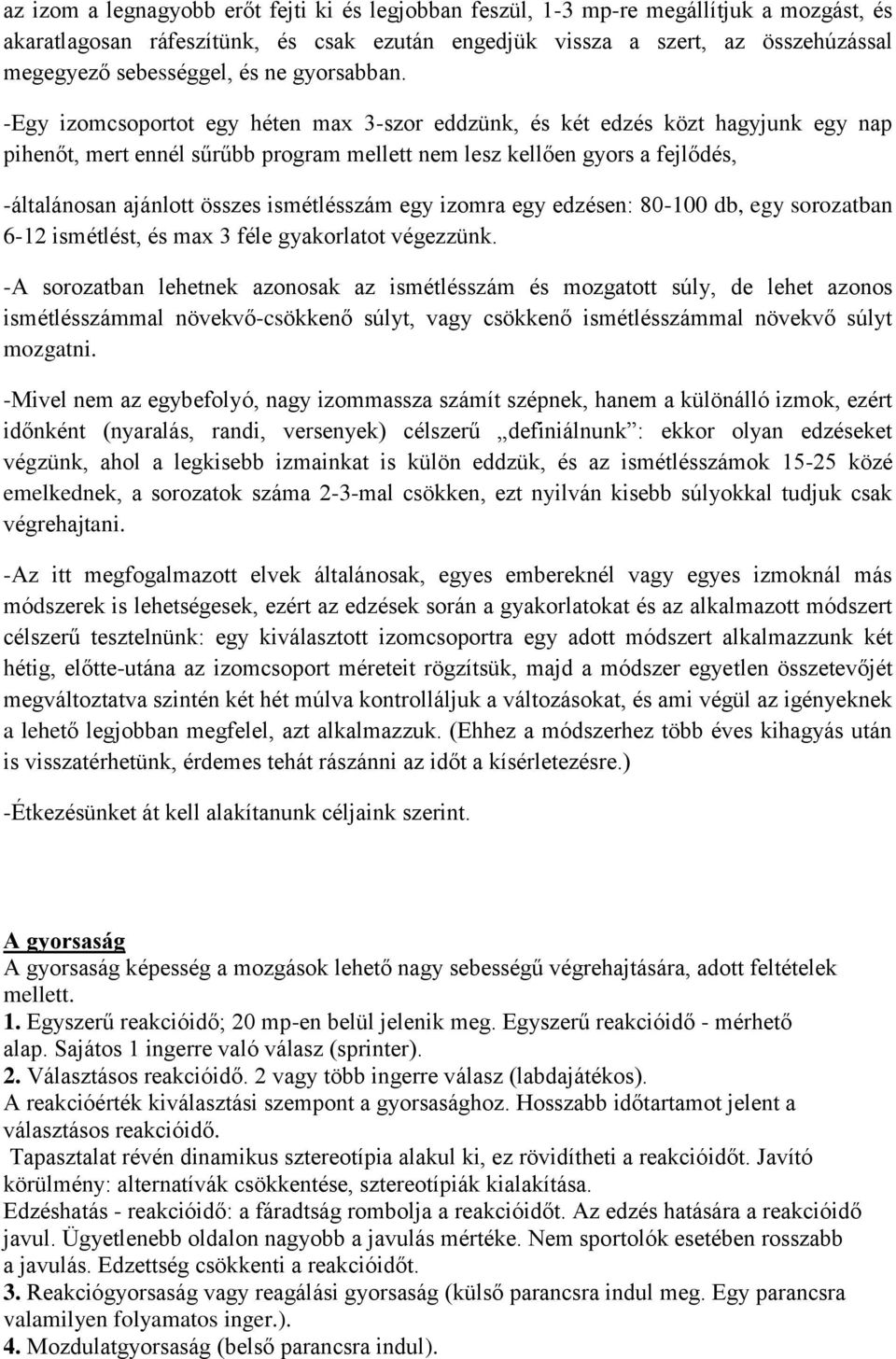 -Egy izomcsoportot egy héten max 3-szor eddzünk, és két edzés közt hagyjunk egy nap pihenőt, mert ennél sűrűbb program mellett nem lesz kellően gyors a fejlődés, -általánosan ajánlott összes