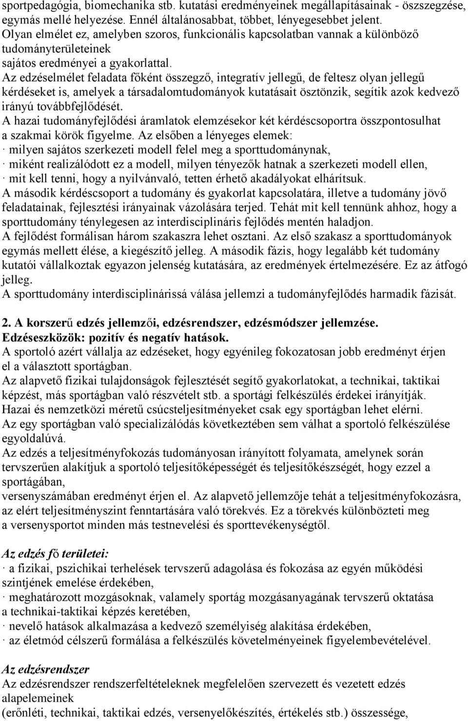 Az edzéselmélet feladata főként összegző, integratív jellegű, de feltesz olyan jellegű kérdéseket is, amelyek a társadalomtudományok kutatásait ösztönzik, segítik azok kedvező irányú továbbfejlődését.