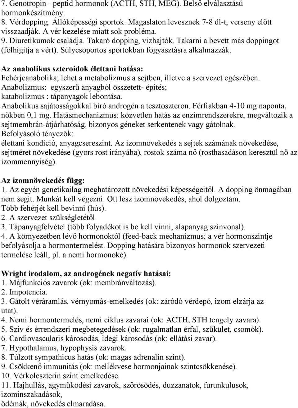 Az anabolikus szteroidok élettani hatása: Fehérjeanabolika; lehet a metabolizmus a sejtben, illetve a szervezet egészében.