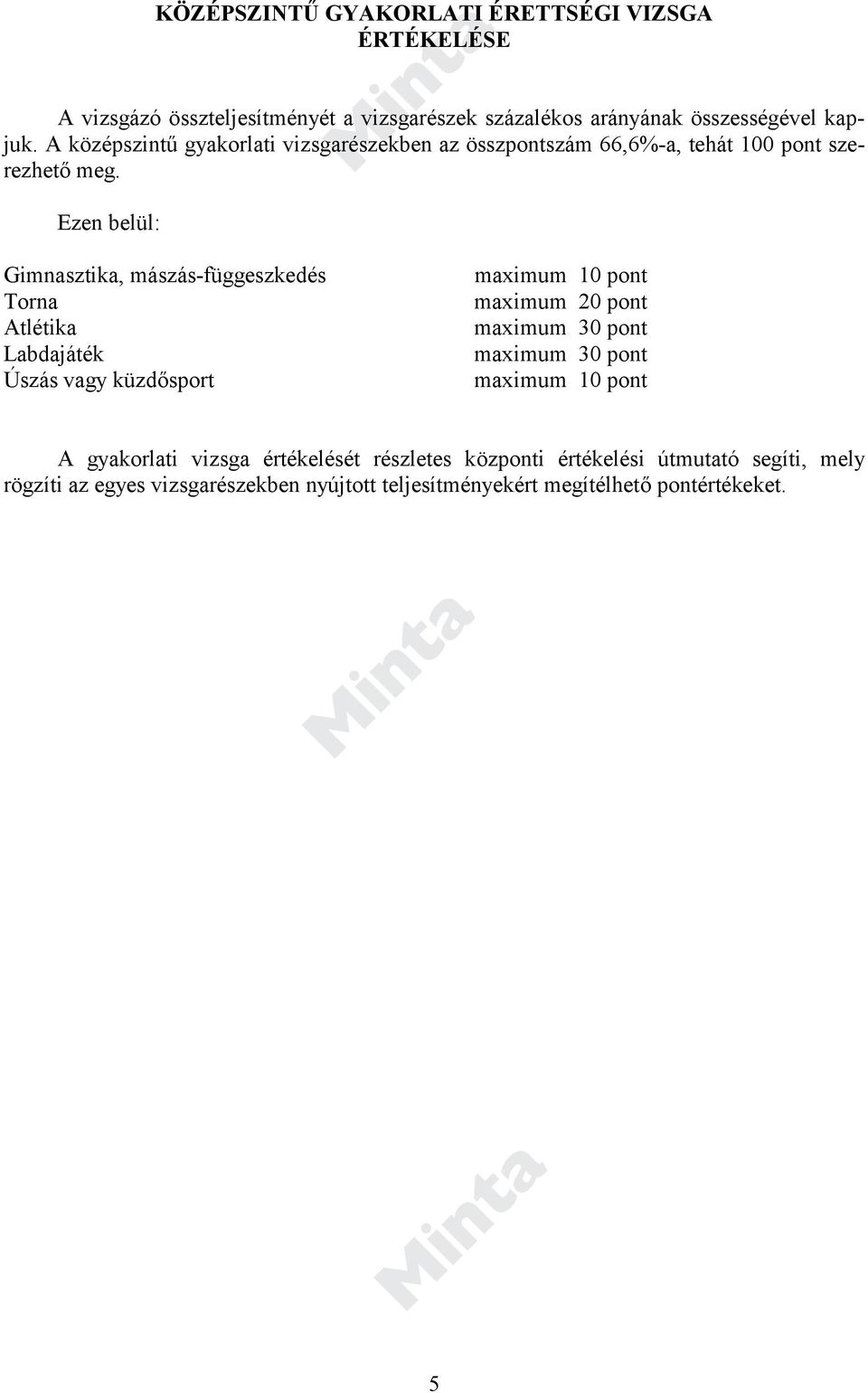 Ezen belül: Gimnasztika, mászás-függeszkedés Torna Atlétika Labdajáték Úszás vagy küzdősport maximum 10 pont maximum 20 pont maximum 30 pont