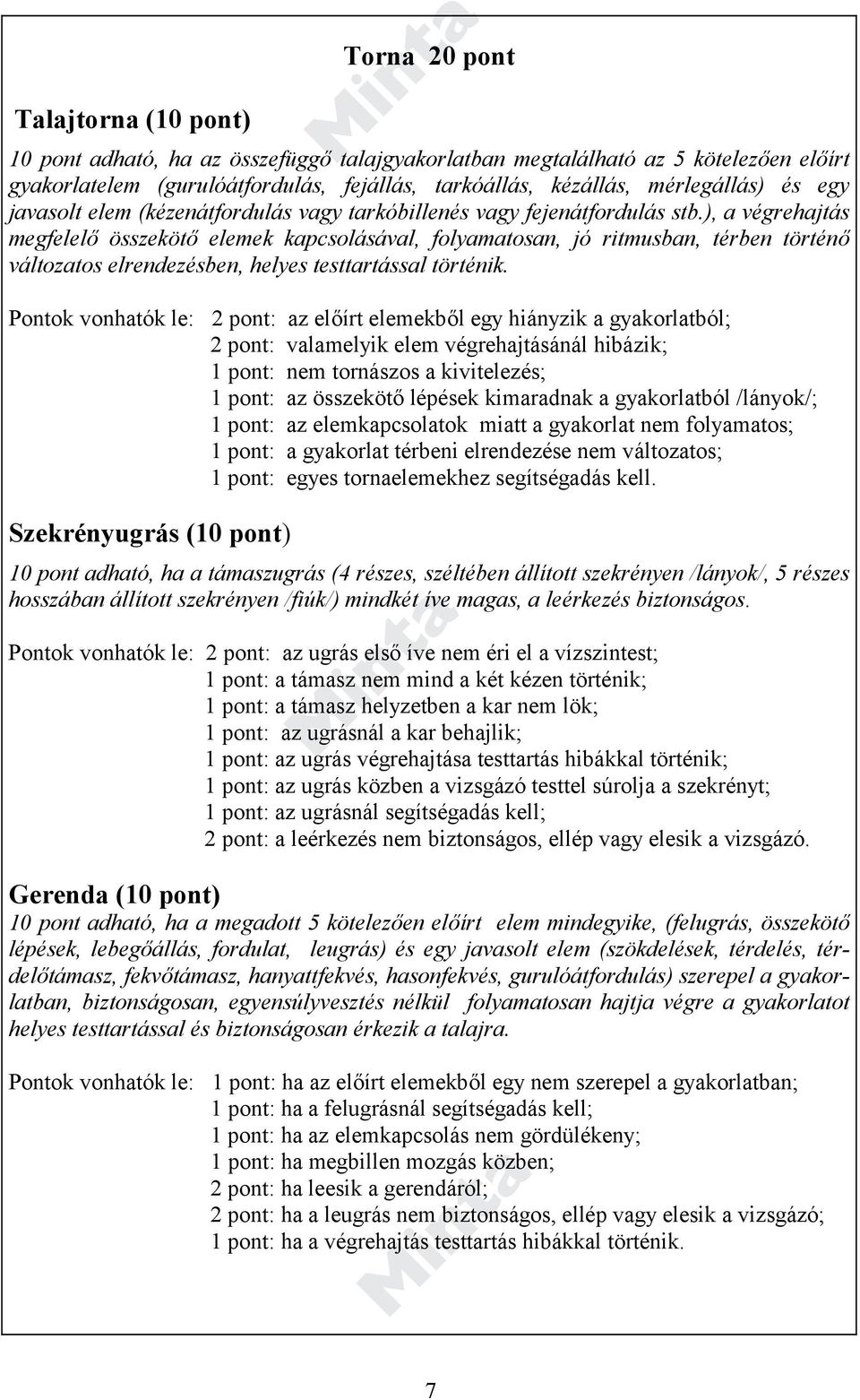 ), a végrehajtás megfelelő összekötő elemek kapcsolásával, folyamatosan, jó ritmusban, térben történő változatos elrendezésben, helyes testtartással történik.