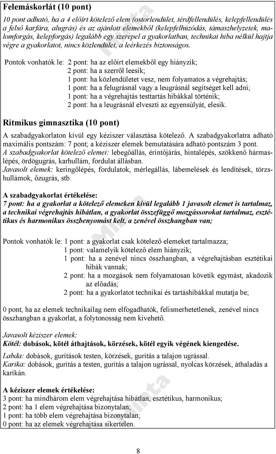 Pontok vonhatók le: 2 pont: ha az előírt elemekből egy hiányzik; 2 pont: ha a szerről leesik; 1 pont: ha közlendületet vesz, nem folyamatos a végrehajtás; 1 pont: ha a felugrásnál vagy a leugrásnál