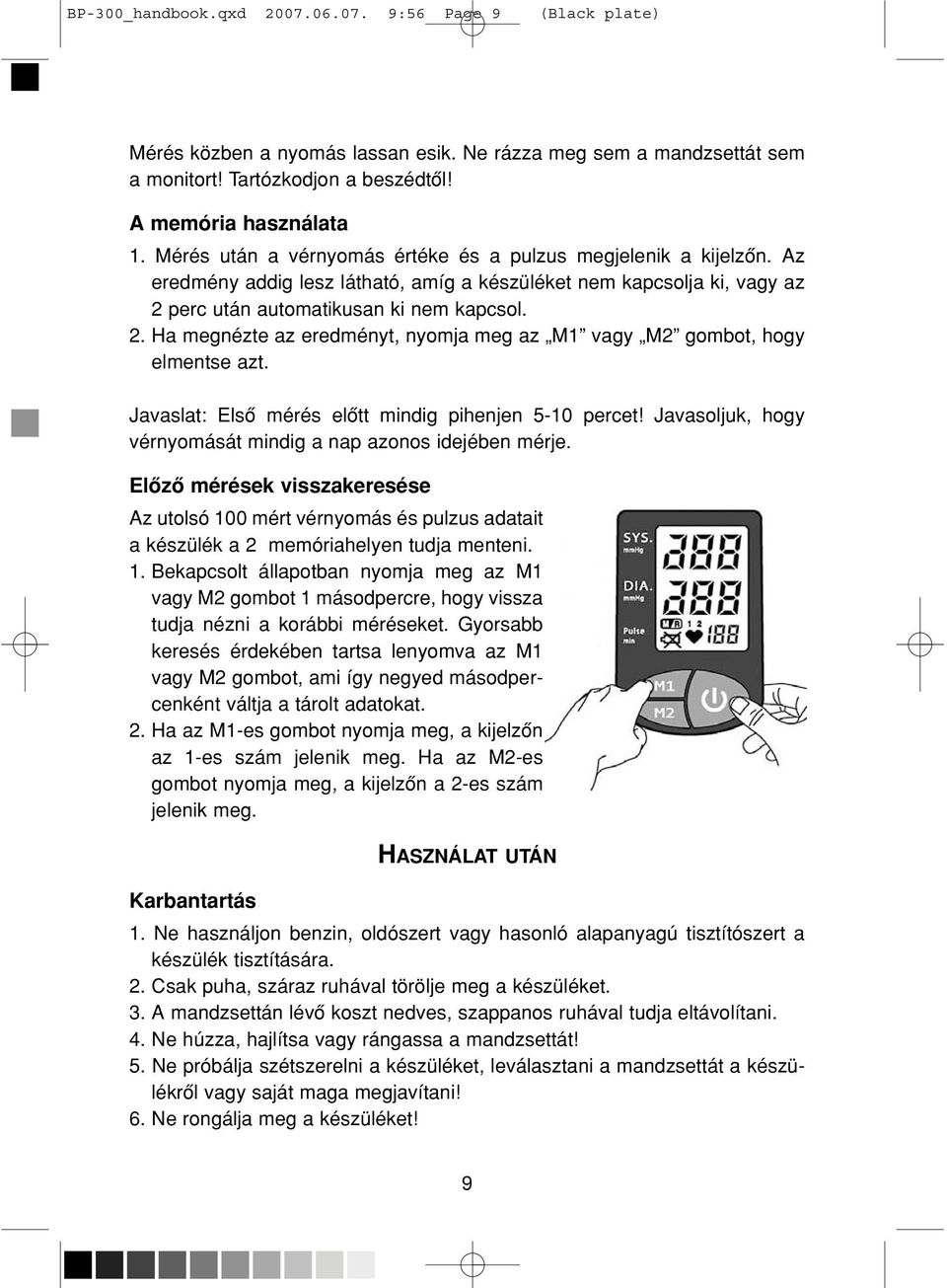 perc után automatikusan ki nem kapcsol. 2. Ha megnézte az eredményt, nyomja meg az M1 vagy M2 gombot, hogy elmentse azt. Javaslat: Elsô mérés elôtt mindig pihenjen 5-10 percet!