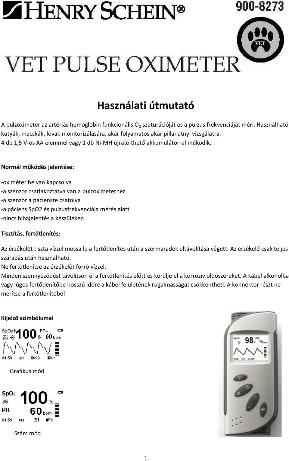 Normál működés jelentése: -oximéter be van kapcsolva -a szenzor csatlakoztatva van a pulzoximeterhez -a szenzor a páciensre csatolva -a páciens SpO2 és pulzusfrekvenciája mérés alatt -nincs