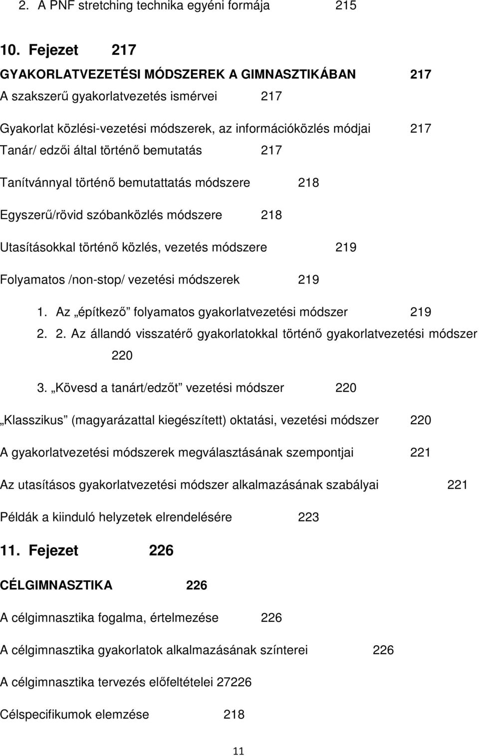 bemutatás 217 Tanítvánnyal történő bemutattatás módszere 218 Egyszerű/rövid szóbanközlés módszere 218 Utasításokkal történő közlés, vezetés módszere 219 Folyamatos /non-stop/ vezetési módszerek 219 1.