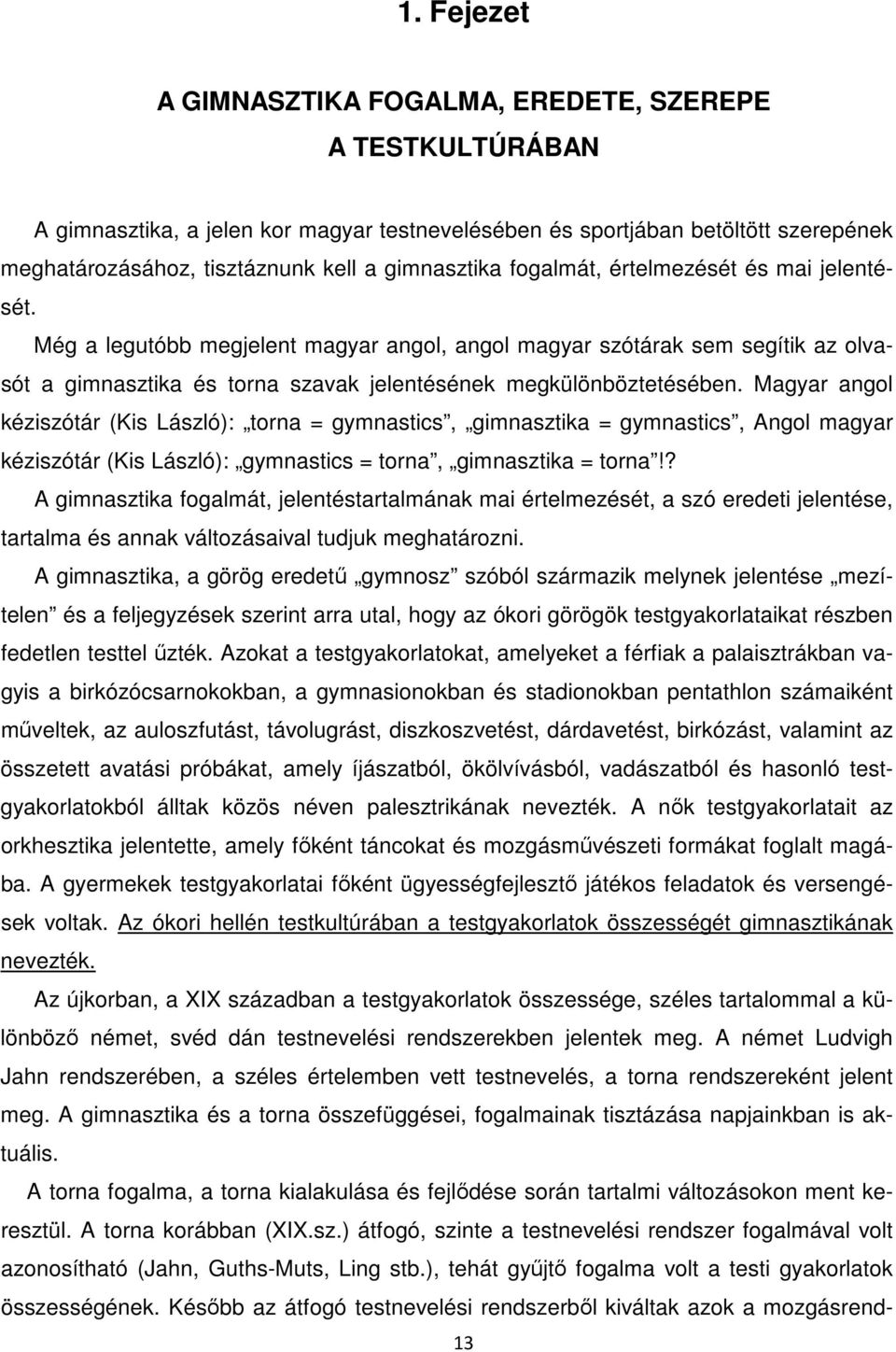 Még a legutóbb megjelent magyar angol, angol magyar szótárak sem segítik az olvasót a gimnasztika és torna szavak jelentésének megkülönböztetésében.