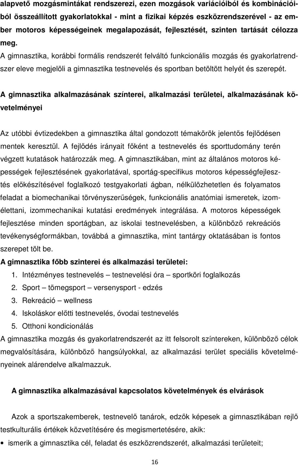 A gimnasztika, korábbi formális rendszerét felváltó funkcionális mozgás és gyakorlatrendszer eleve megjelöli a gimnasztika testnevelés és sportban betöltött helyét és szerepét.