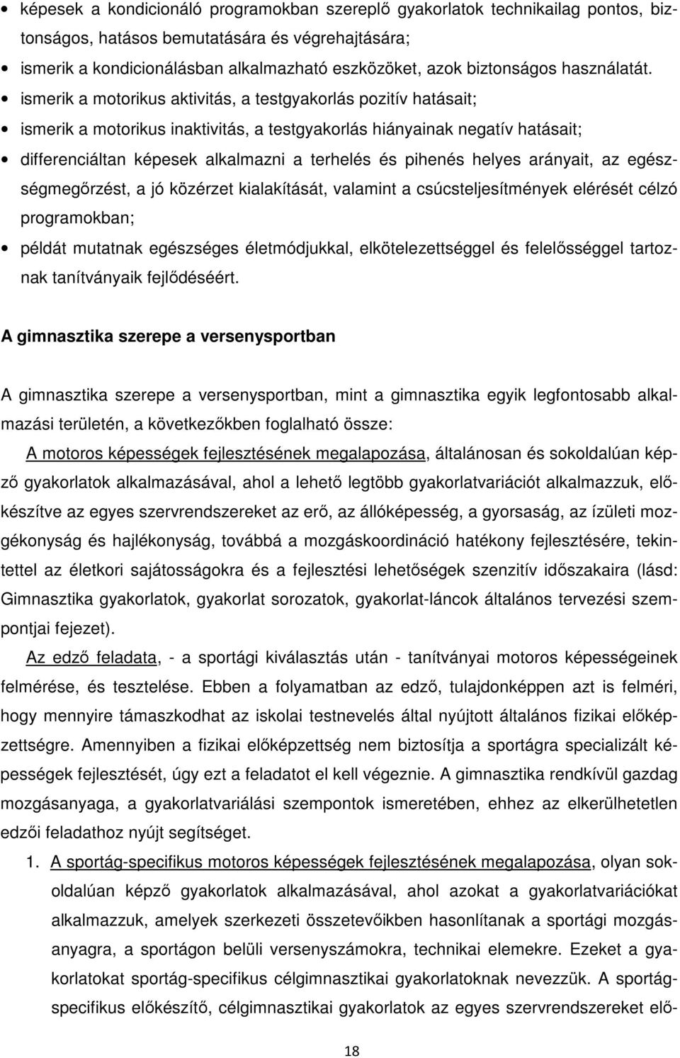 ismerik a motorikus aktivitás, a testgyakorlás pozitív hatásait; ismerik a motorikus inaktivitás, a testgyakorlás hiányainak negatív hatásait; differenciáltan képesek alkalmazni a terhelés és pihenés