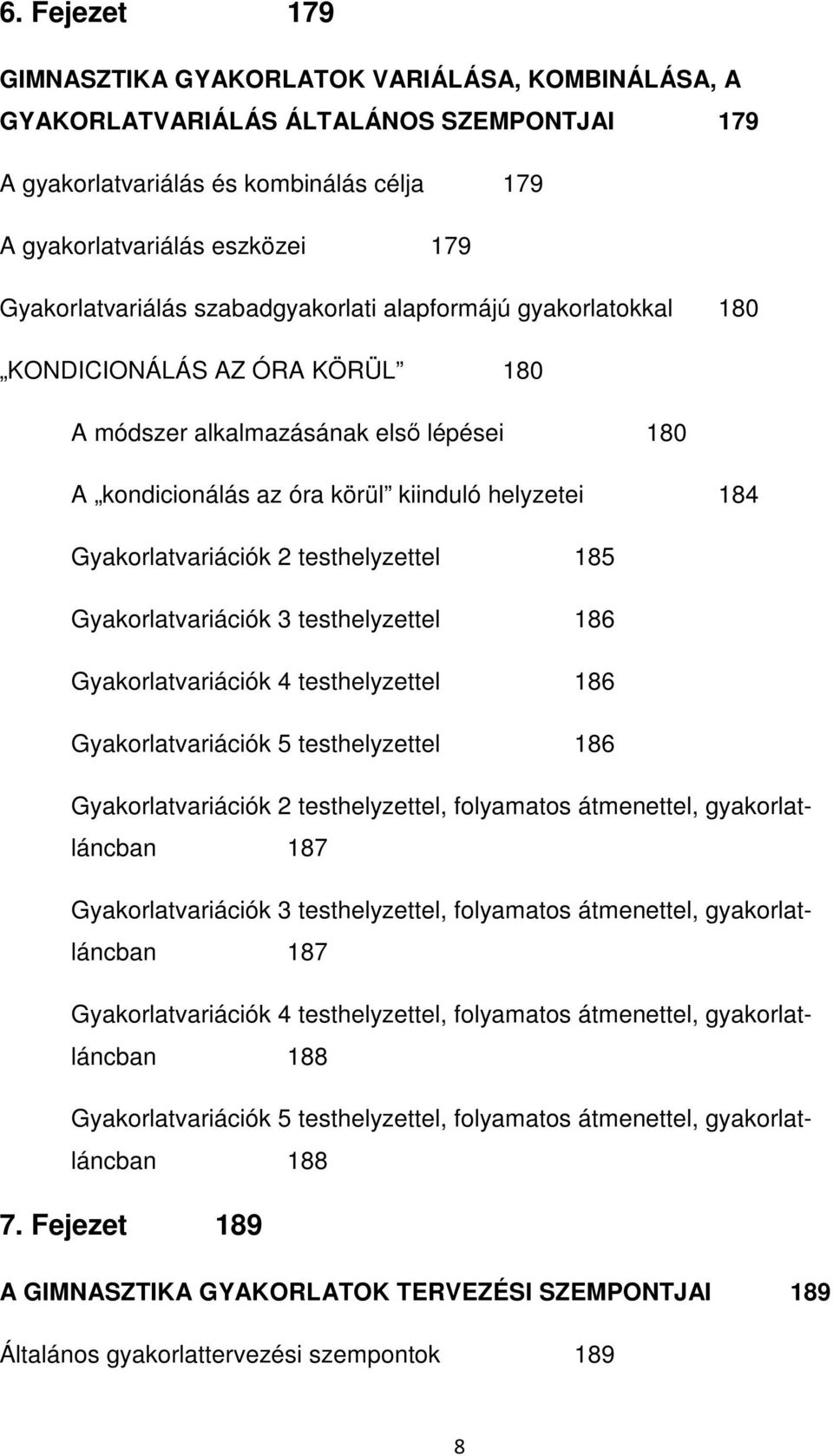 Gyakorlatvariációk 2 testhelyzettel 185 Gyakorlatvariációk 3 testhelyzettel 186 Gyakorlatvariációk 4 testhelyzettel 186 Gyakorlatvariációk 5 testhelyzettel 186 Gyakorlatvariációk 2 testhelyzettel,