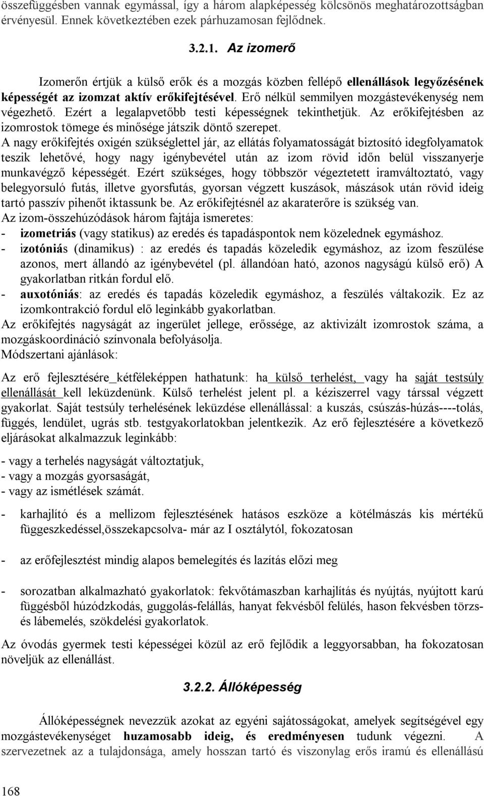 Ezért a legalapvetőbb testi képességnek tekinthetjük. Az erőkifejtésben az izomrostok tömege és minősége játszik döntő szerepet.