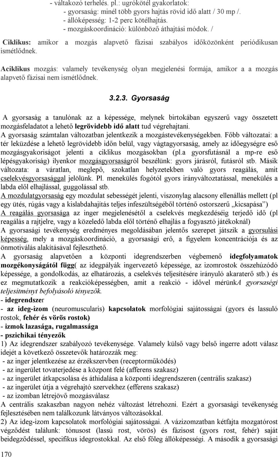 Aciklikus mozgás: valamely tevékenység olyan megjelenési formája, amikor a a mozgás alapvető fázisai nem ismétlődnek. 170 3.