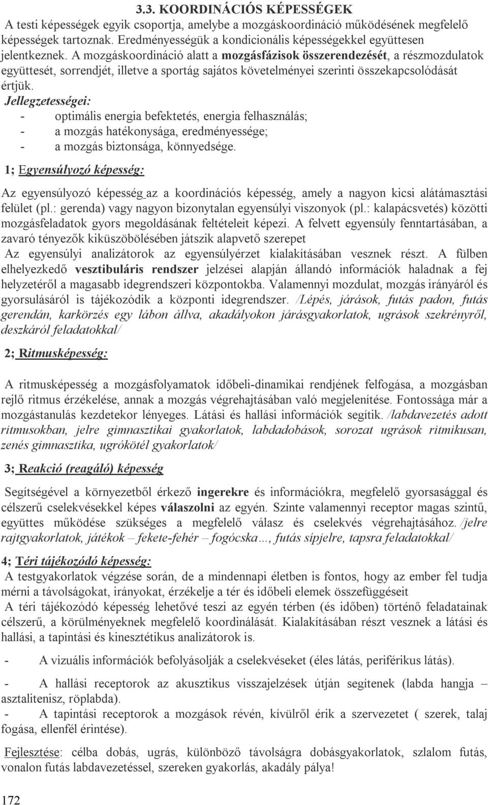 A mozgáskoordináció alatt a mozgásfázisok összerendezését, a részmozdulatok együttesét, sorrendjét, illetve a sportág sajátos követelményei szerinti összekapcsolódását értjük.