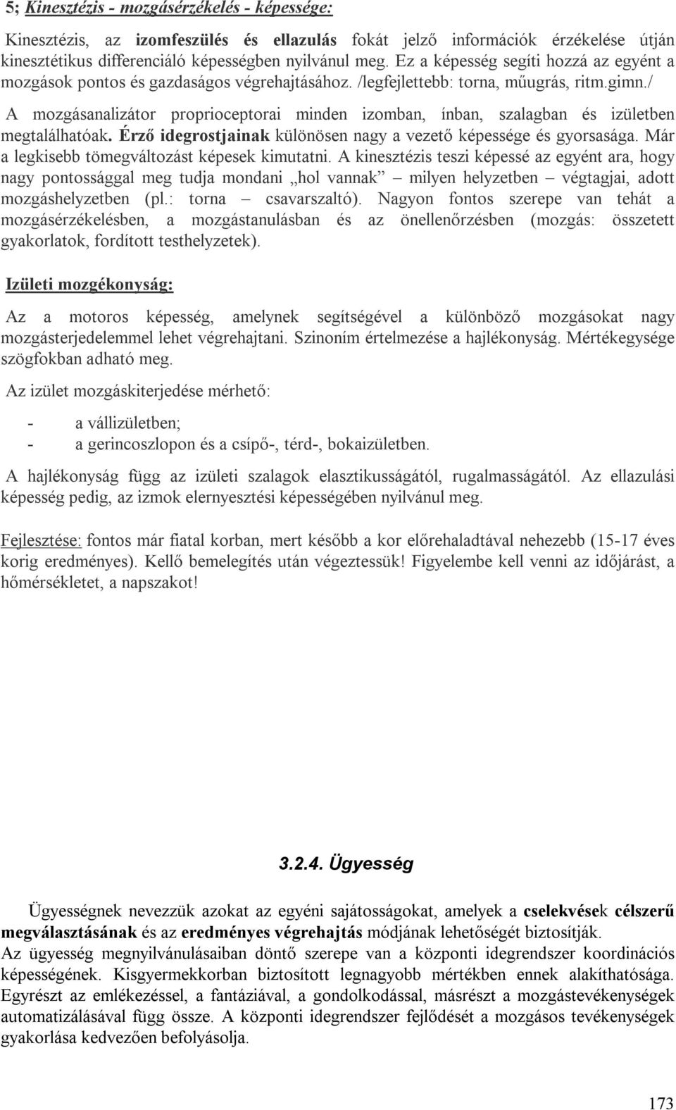 / A mozgásanalizátor proprioceptorai minden izomban, ínban, szalagban és izületben megtalálhatóak. Érző idegrostjainak különösen nagy a vezető képessége és gyorsasága.